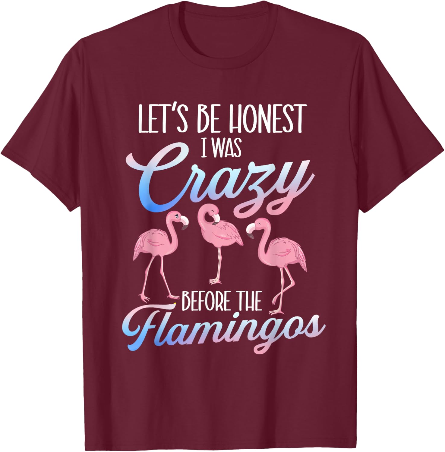 Let's Be Honest I Was Crazy Before - Flamingo Lover T-Shirt - T-Shirt | Maroon