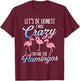 Let's Be Honest I Was Crazy Before - Flamingo Lover T-Shirt - T-Shirt | Maroon