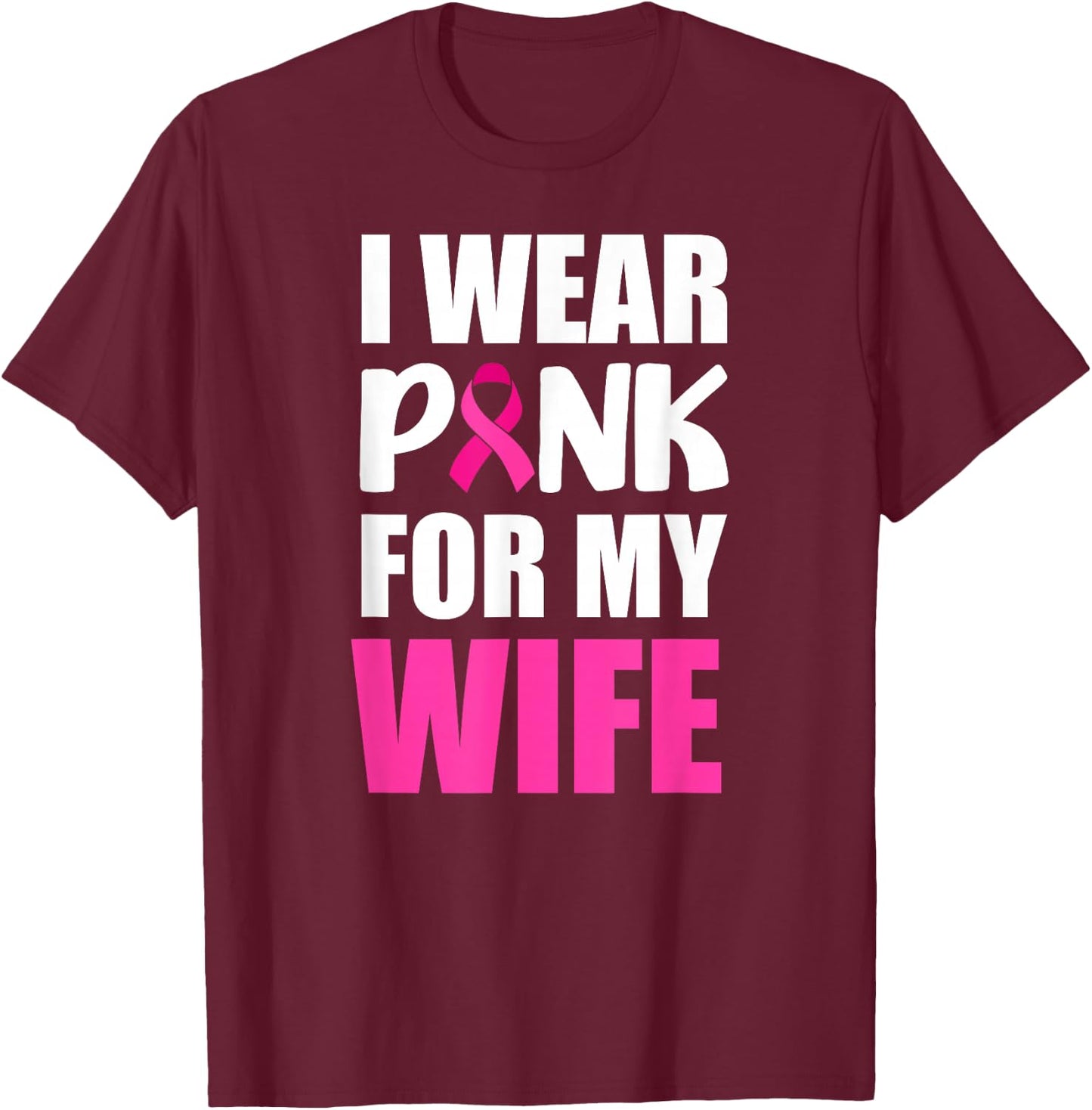 I Wear Pink For My Wife Pink Ribbon Breast Cancer Awareness T-Shirt - T-Shirt | Maroon