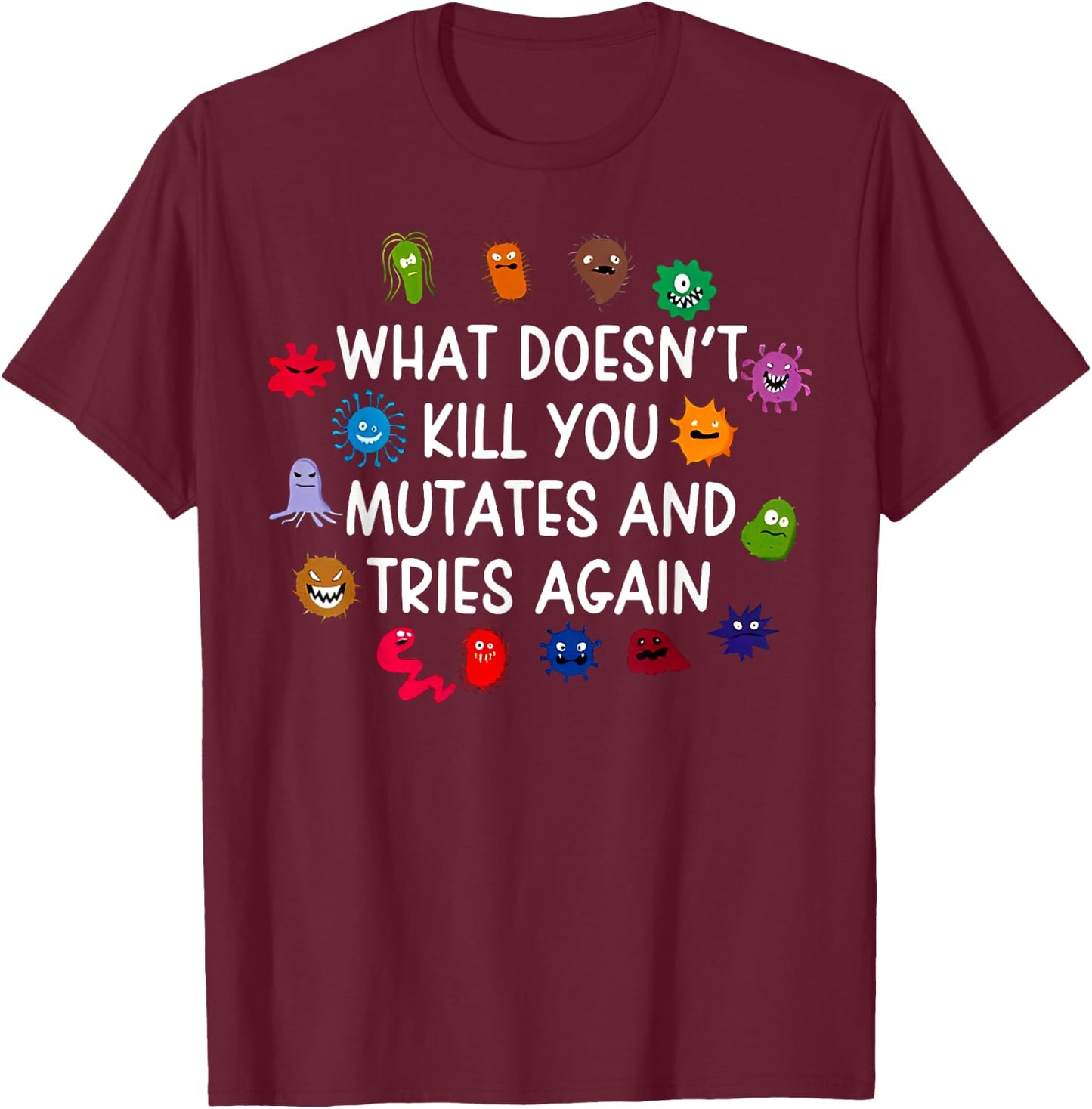 What Doesn't Kill You Mutates And Tries Again T-Shirt - T-Shirt | Maroon