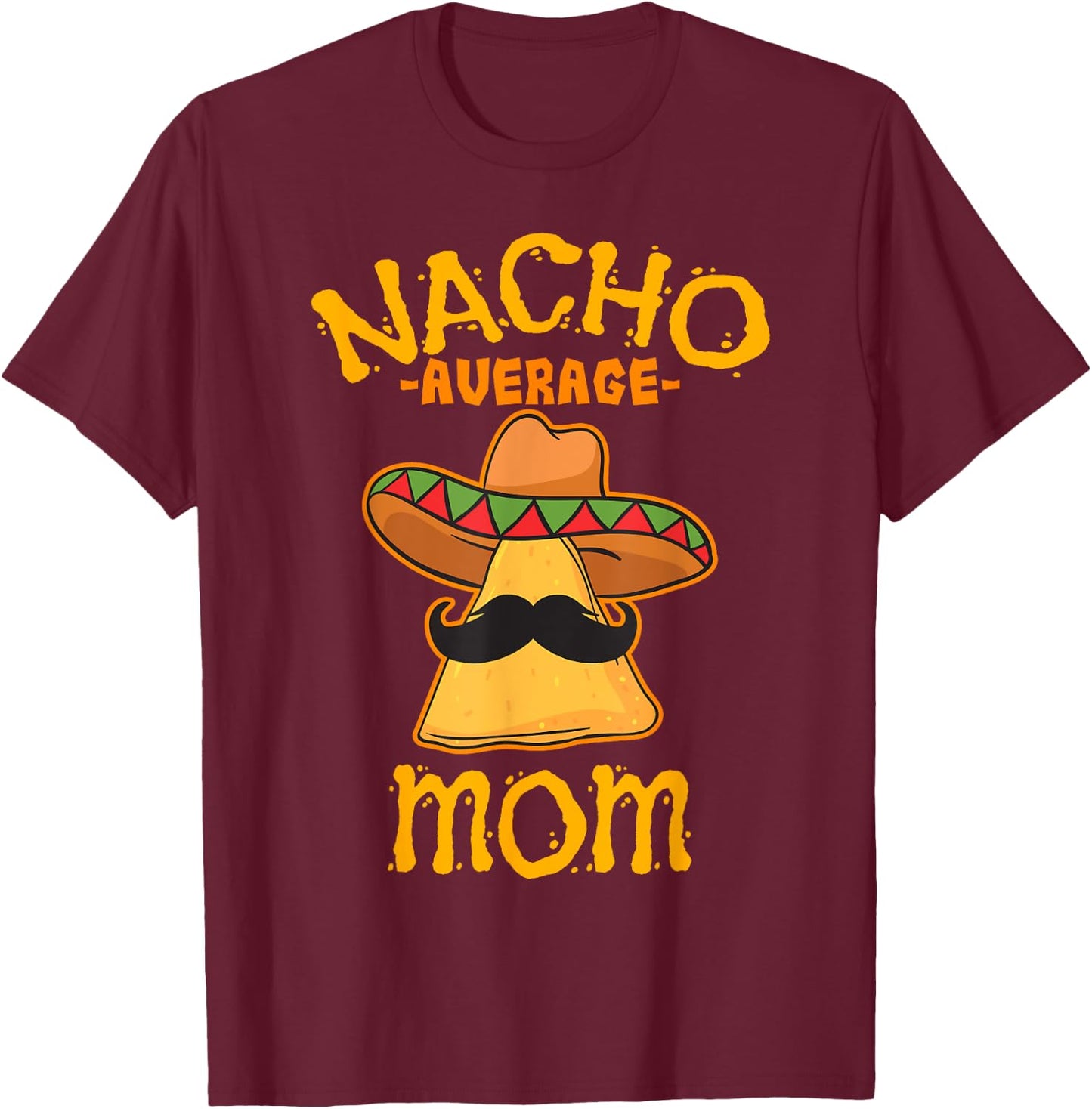 Nacho Average Mom Mexican Cinco De Mayo Mother Fiesta T-Shirt - T-Shirt | Maroon