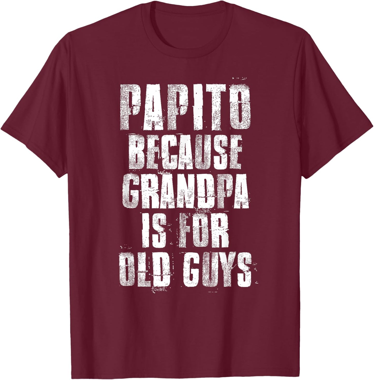 Papito Because Grandpa Is For Old Guys Father's Day Funny T-Shirt - T-Shirt | Maroon