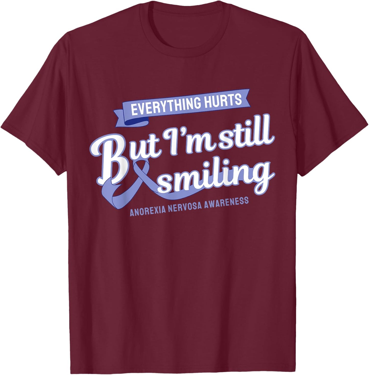 Everything Hurts Still Smiling Anorexia Nervosa T-Shirt - T-Shirt | Maroon