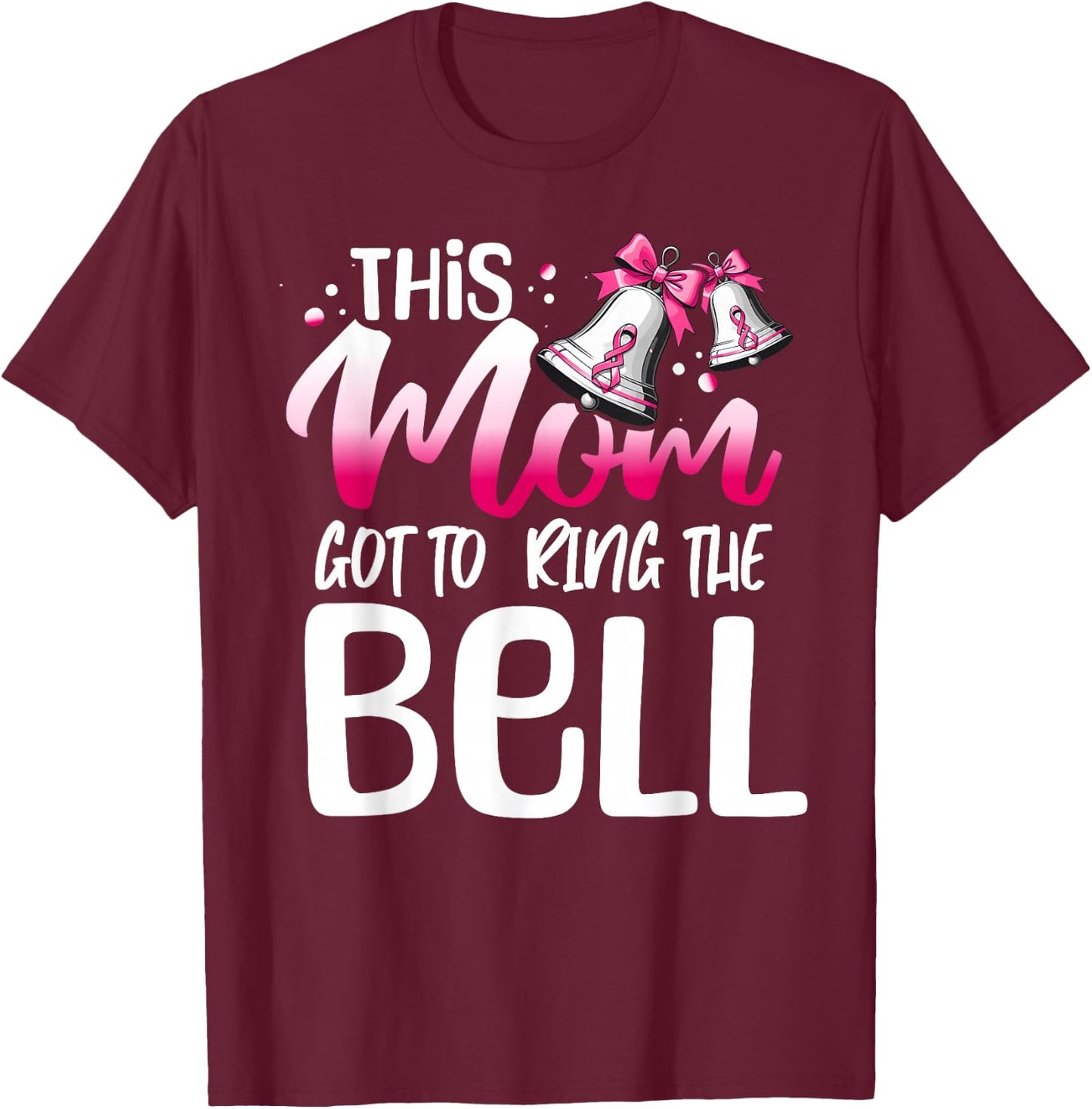 Cute Cancer Awareness Gift - This Mom Got To Ring The Bell T-Shirt - T-Shirt | Maroon