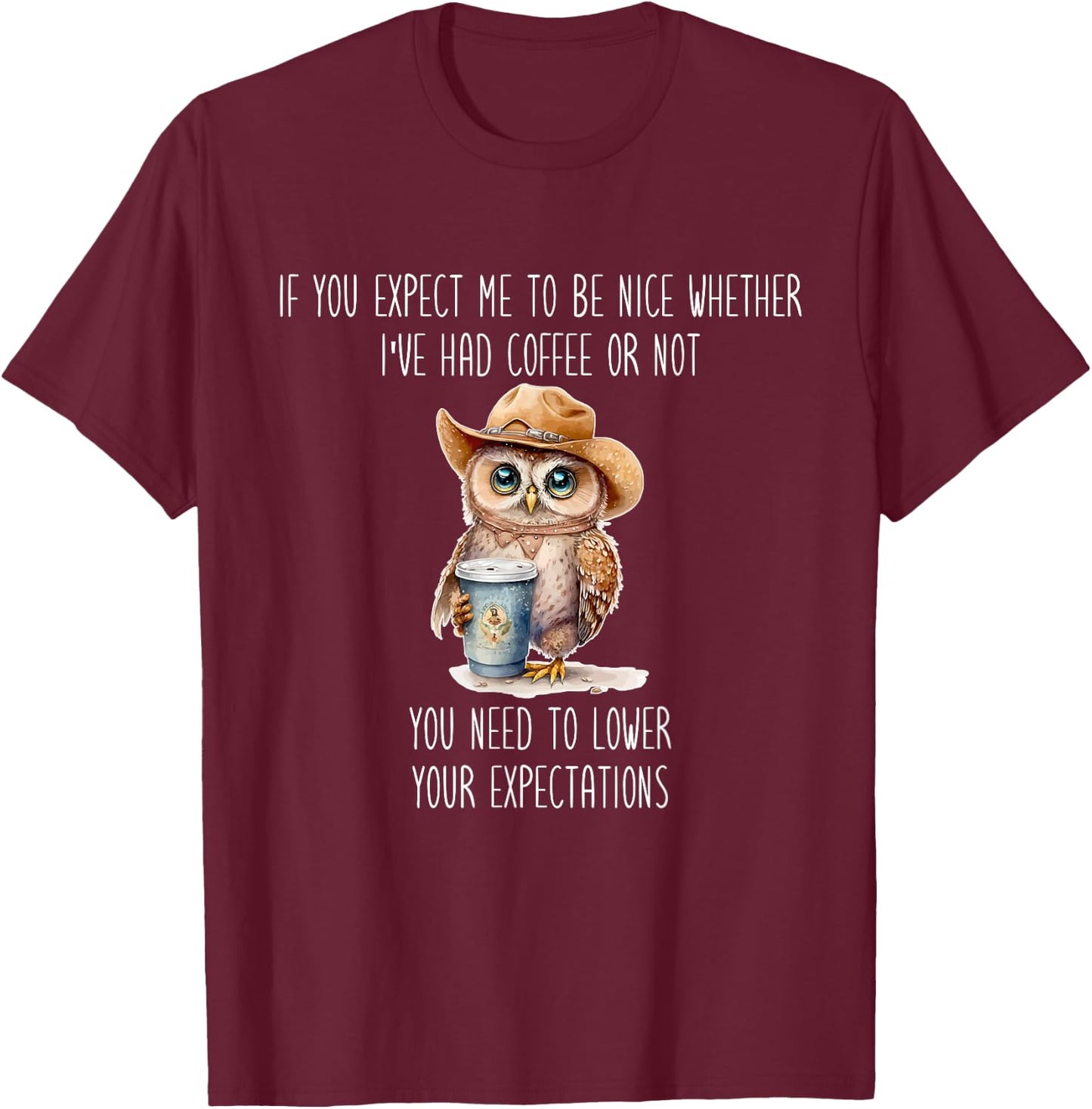 I've Had Coffee Or Not You Need To Lower Your Expectations T-Shirt - T-Shirt | Maroon