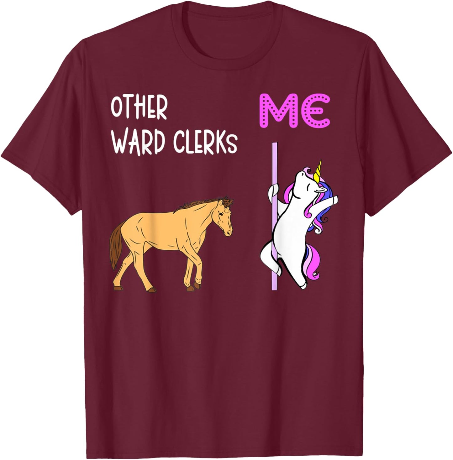 Ward Clerk Unicorn Horse Sarcastic Sarcasm T-Shirt - T-Shirt | Maroon