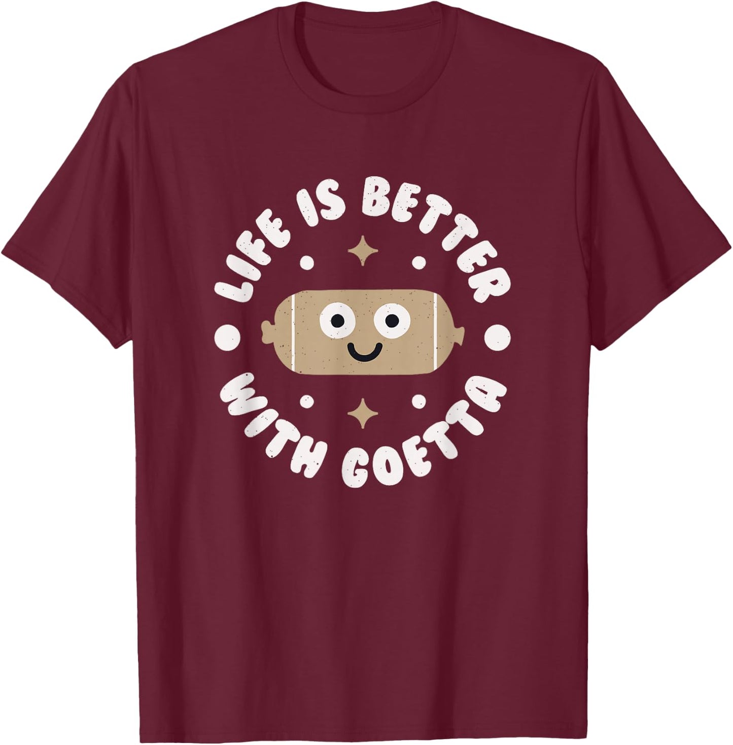 Life Is Better With Goetta - Cincinnati Sausage Goetta T-Shirt - T-Shirt | Maroon