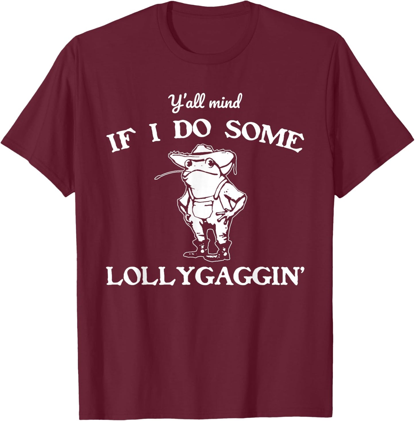 Y'all Mind If I Do Some Lollygaggin', Funny Frog T-Shirt - T-Shirt | Maroon