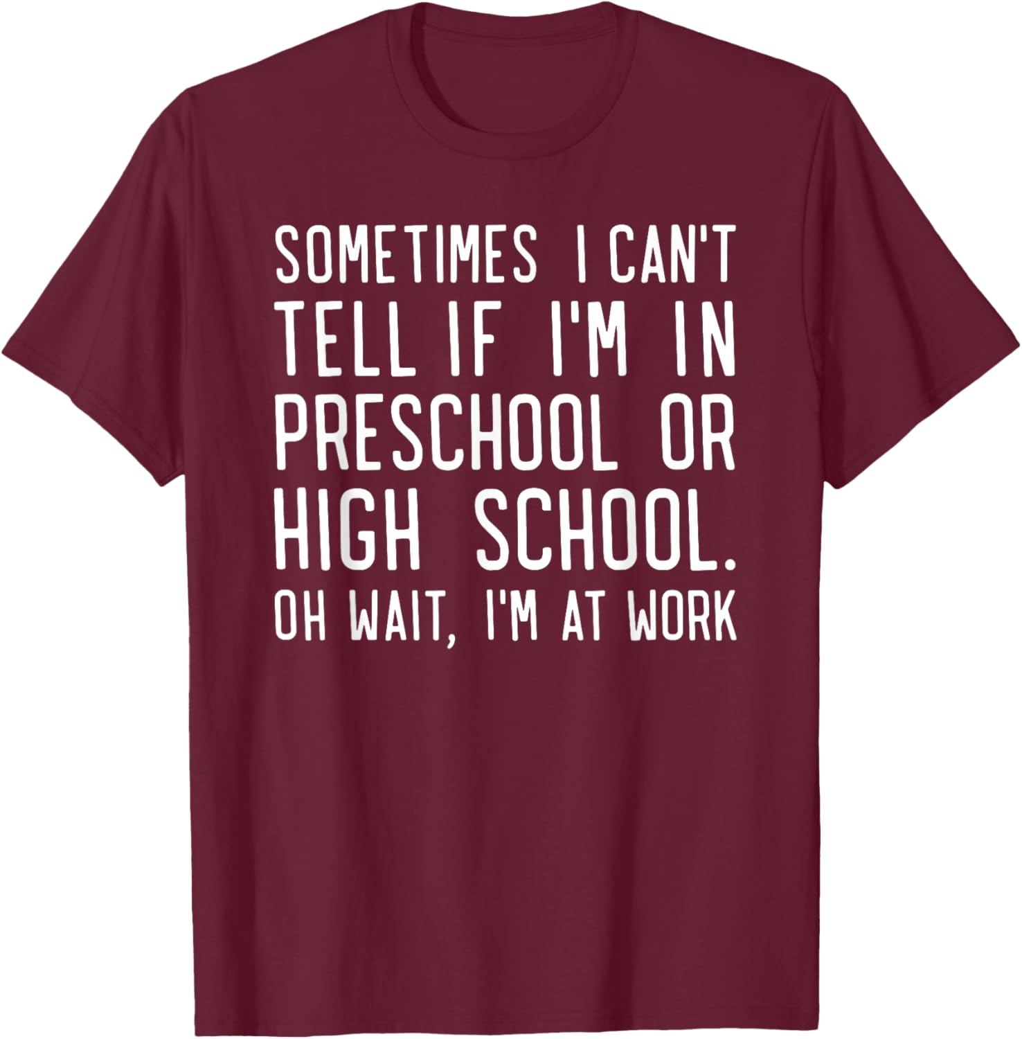 Sometimes i Can't Tell if I'm in Preschool or high School oh T-Shirt - T-Shirt | Maroon