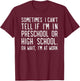 Sometimes i Can't Tell if I'm in Preschool or high School oh T-Shirt - T-Shirt | Maroon