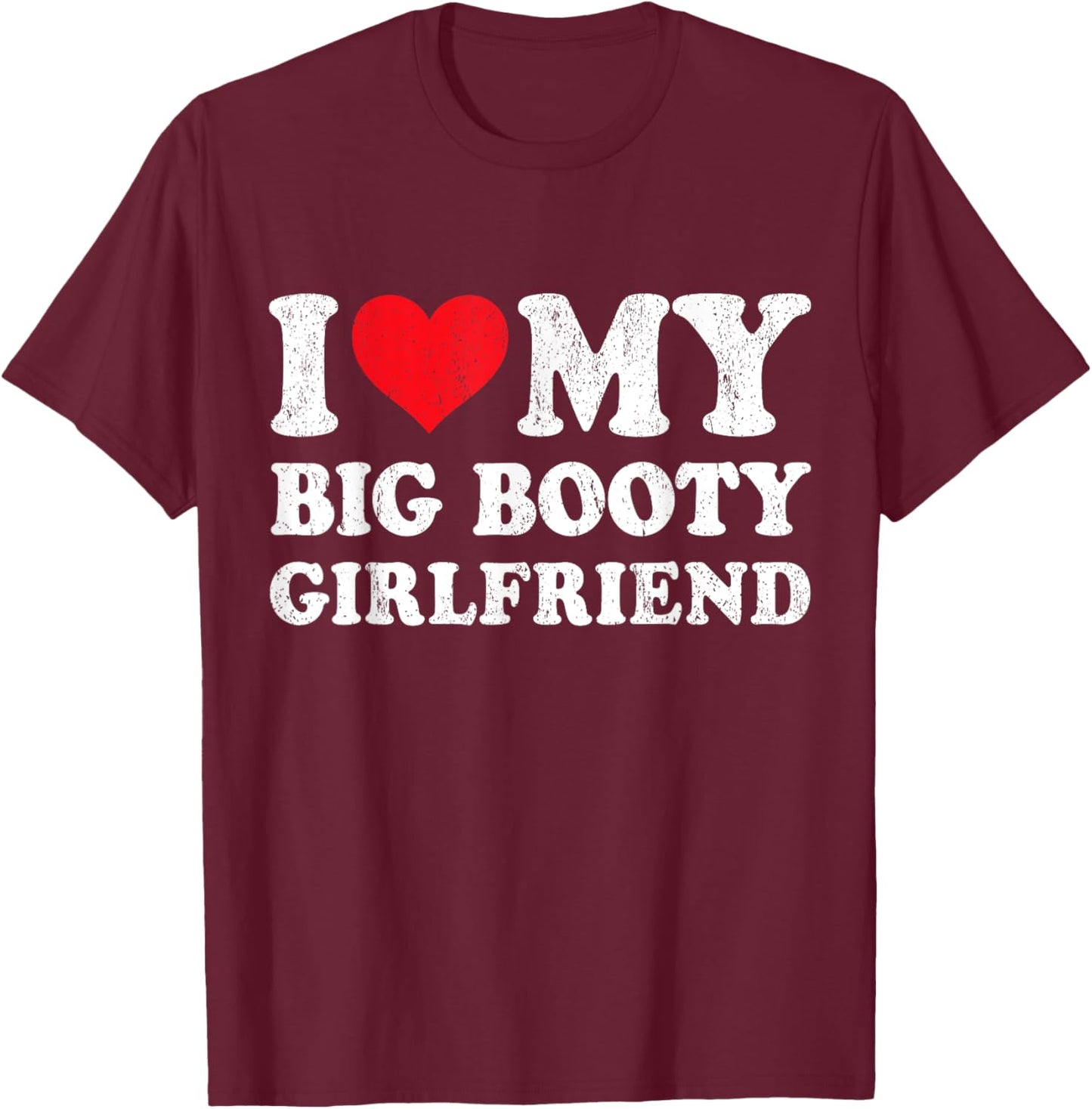 I Love My Big Booty Girlfriend Funny Boyfriend Valentines T-Shirt - T-Shirt | Maroon