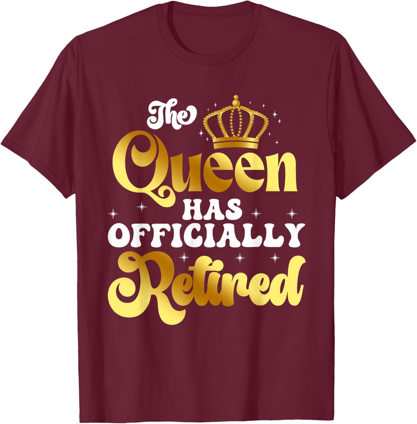 The Queen Has Officially Retired Funny Retirement T-Shirt - T-Shirt | Maroon