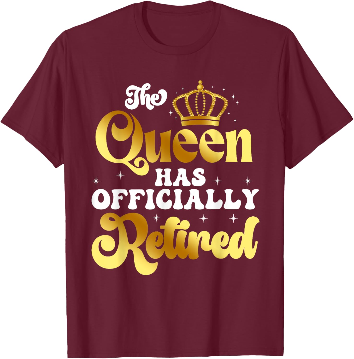 The Queen Has Officially Retired Funny Retirement T-Shirt - T-Shirt | Maroon