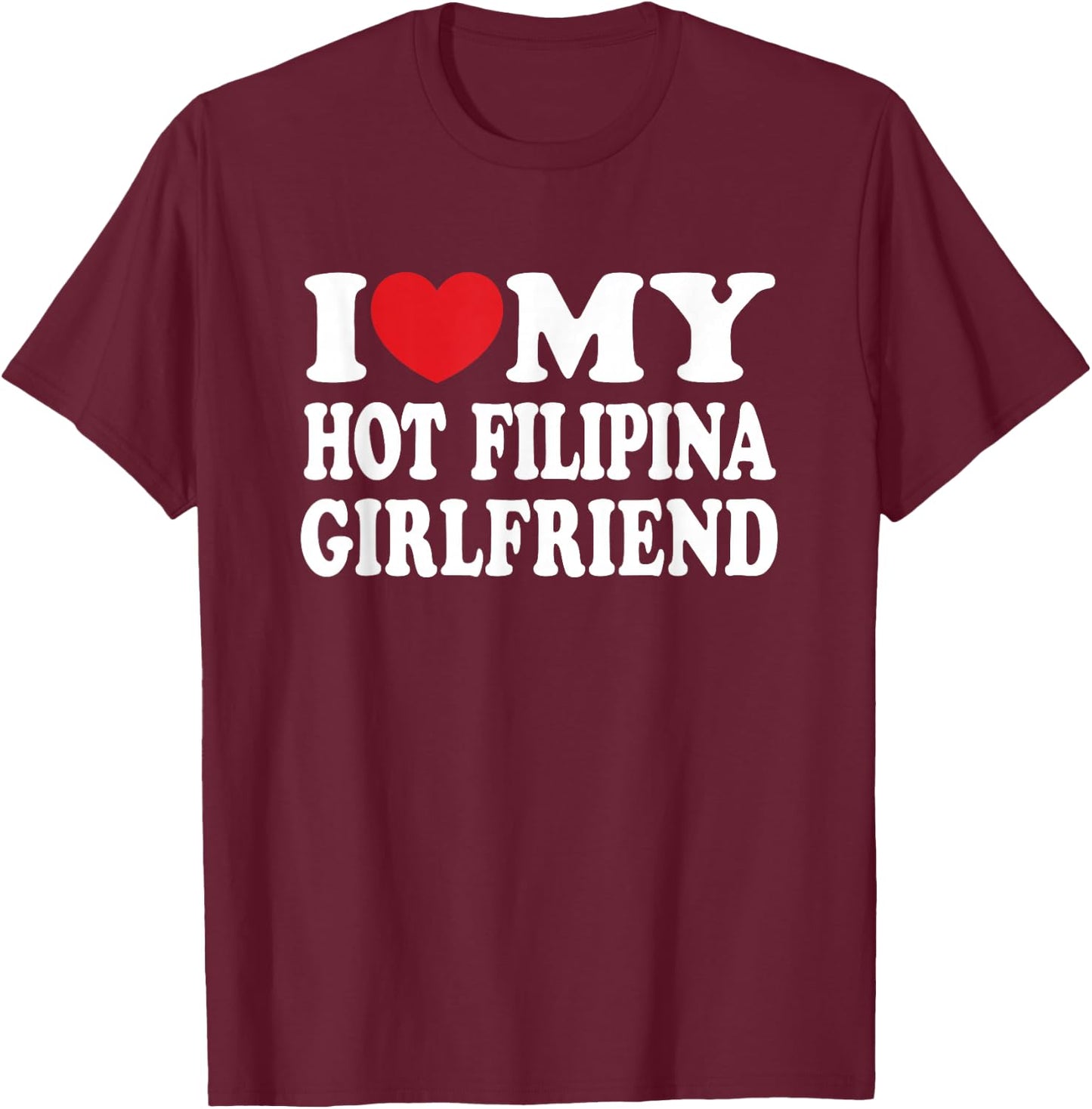 I Love My Hot Filipina Girlfriend GF I Heart My Girlfriend T-Shirt - T-Shirt | Maroon