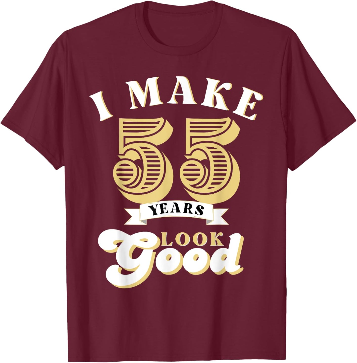 I Make 55 Look Good 55 years old birthday Gifts T-Shirt - T-Shirt | Maroon