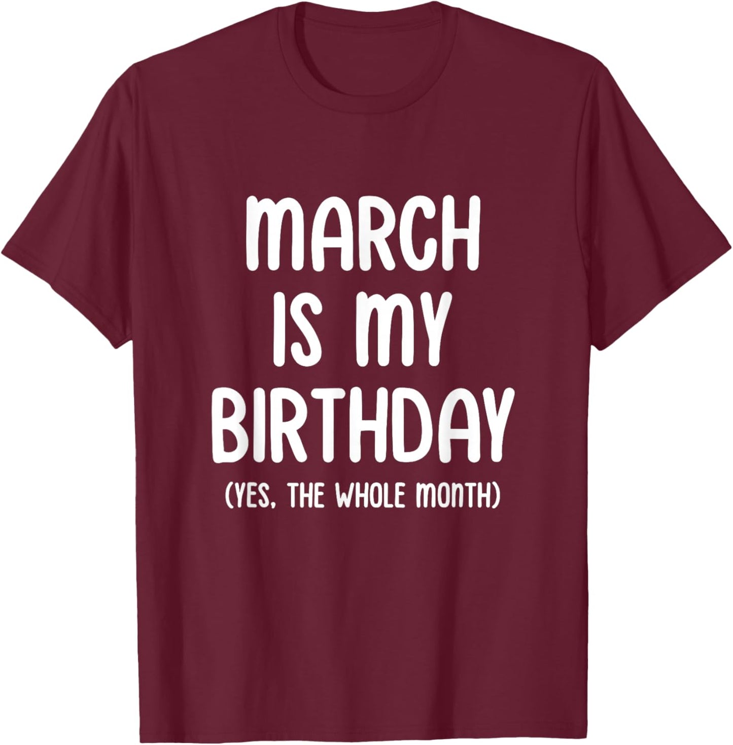 March Is My Birthday Yes The Whole Month T-Shirt - T-Shirt | Maroon