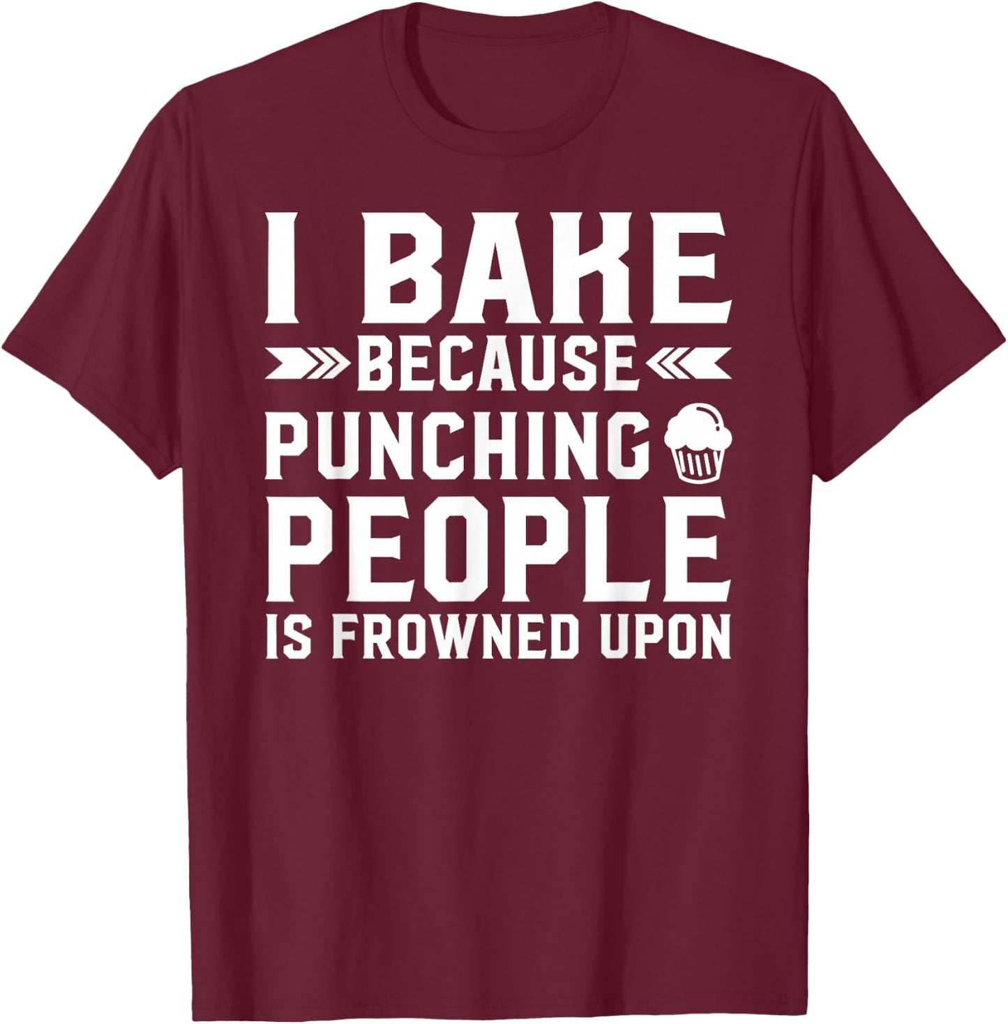 I Bake Because Punching People Is Frowned Upon Funny Baking T-Shirt - T-Shirt | Maroon