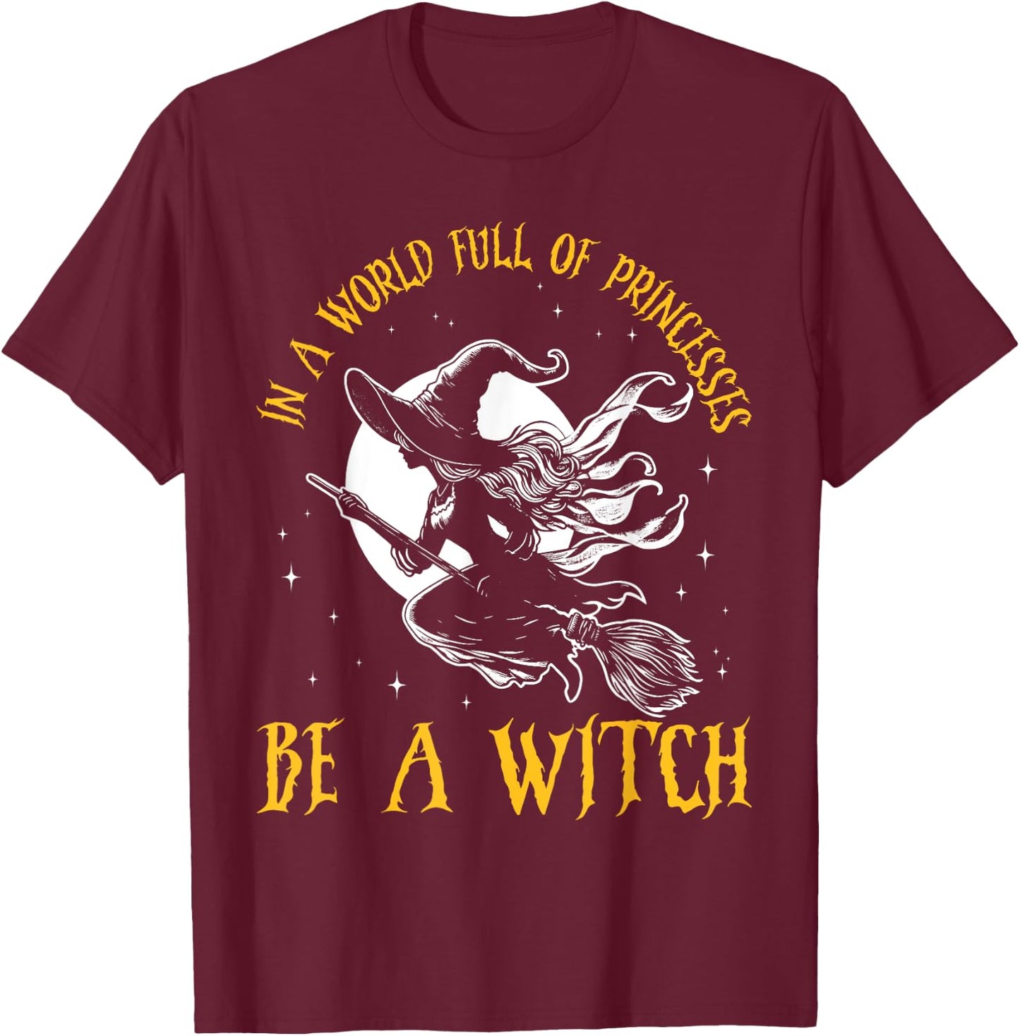 In a World Full of Princesses Be a Witch Halloween 2024 T-Shirt - T-Shirt | Maroon