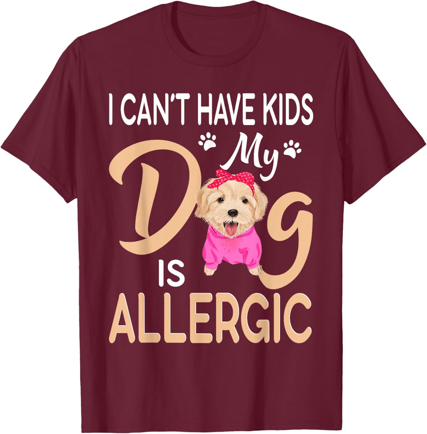 I Can't Have Kids My Dog Is Allergic T-Shirt - T-Shirt | Maroon