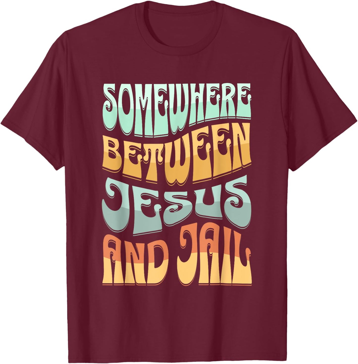Somewhere Between Jesus And Jail Funny Christian Quotes T-Shirt - T-Shirt | Maroon