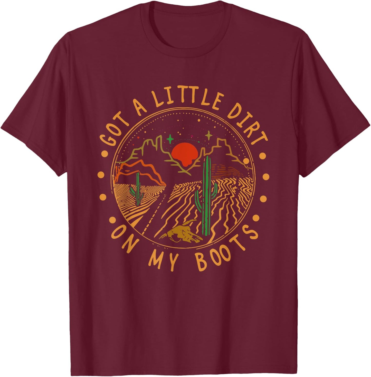 Got A Little Dirt On My Boots Mountains West Cactus Road T-Shirt - T-Shirt | Maroon