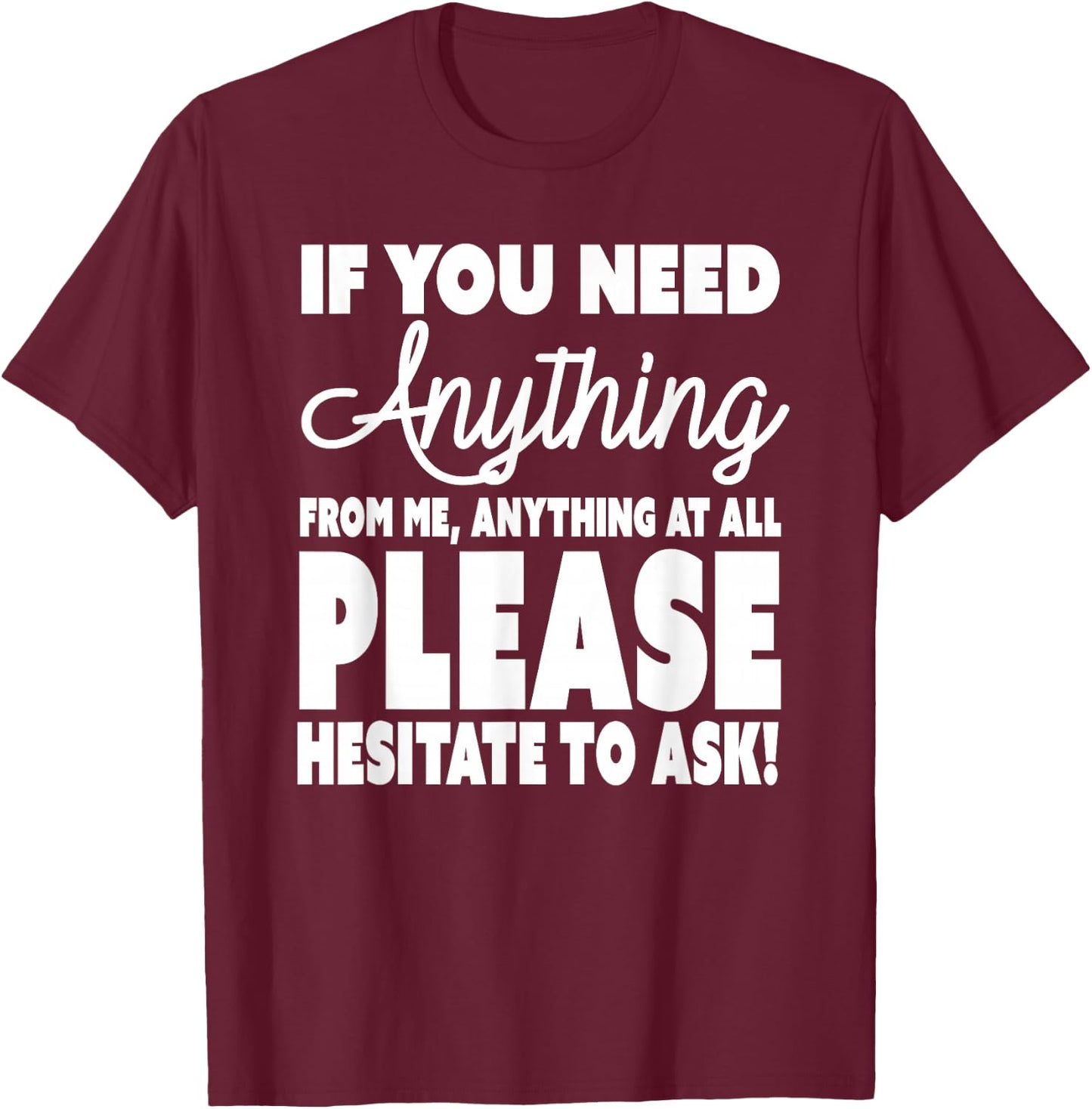 Don't Ask Me For Anything - Please Hesitate to Ask T-Shirt - T-Shirt | Maroon