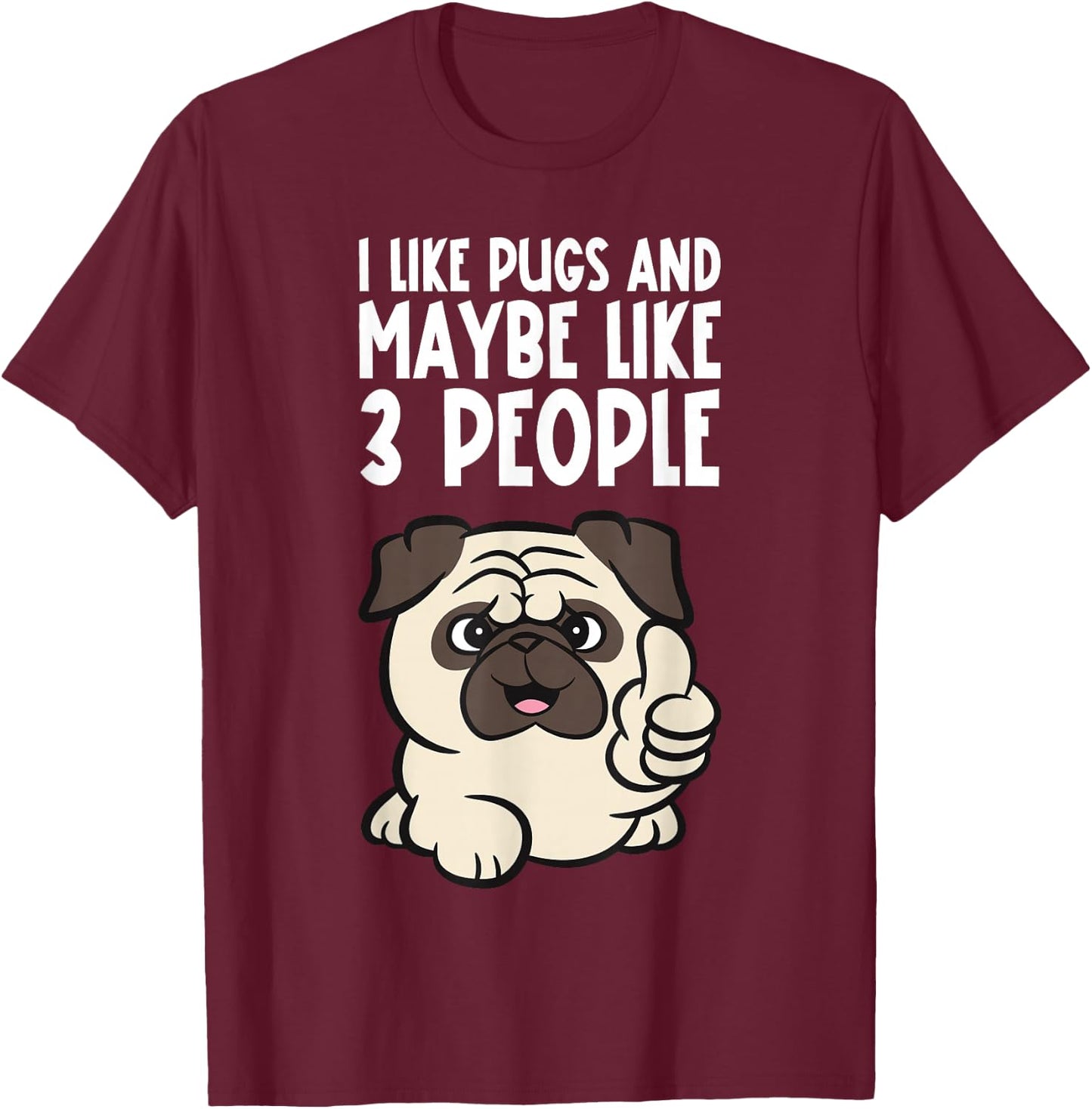 I Like Pugs And Maybe Like 3 People Funny Pug Dog T-Shirt - T-Shirt | Maroon