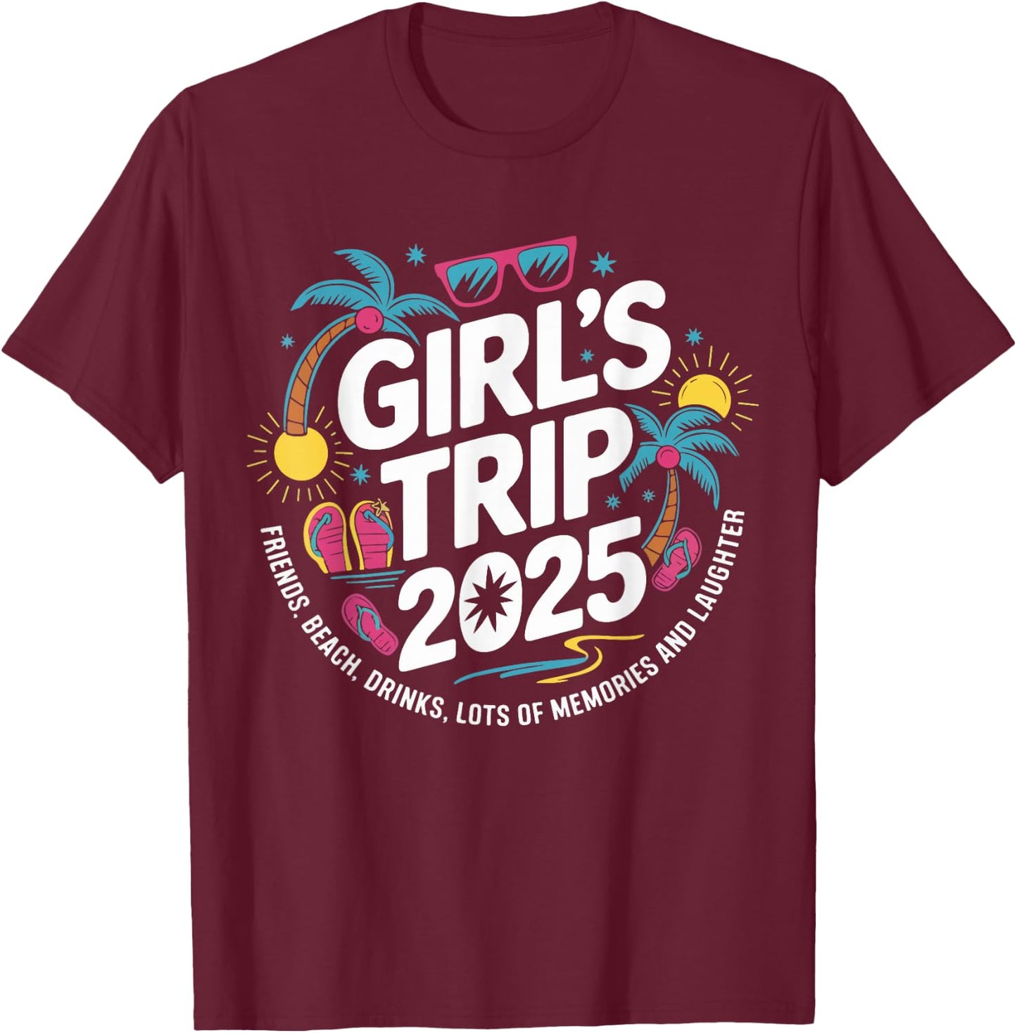 Girls Trip 2025 Friends Beach Drinks Lots Of Memories T-Shirt - T-Shirt | Maroon