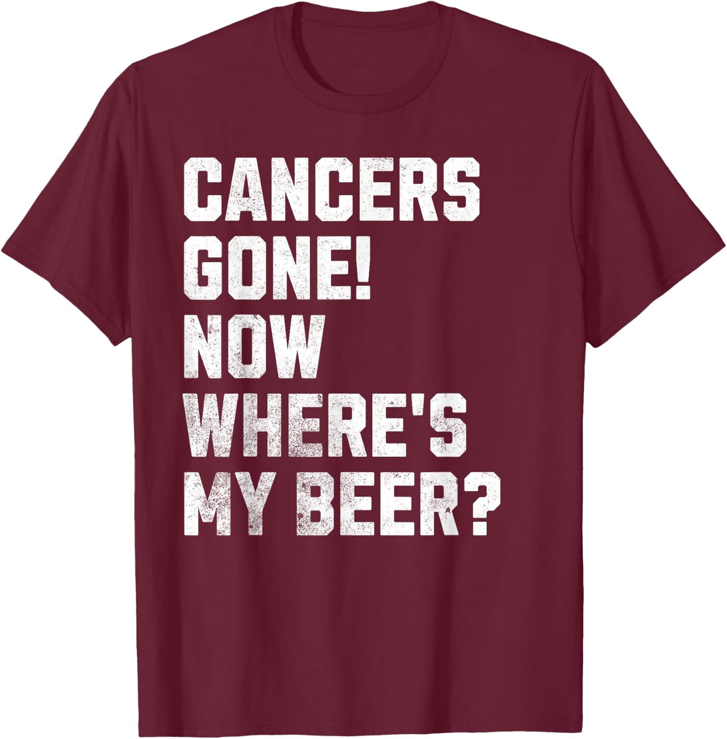 Cancers Gone! Now Where's My Beer? Funny Cancer Survivor T-Shirt - T-Shirt | Maroon