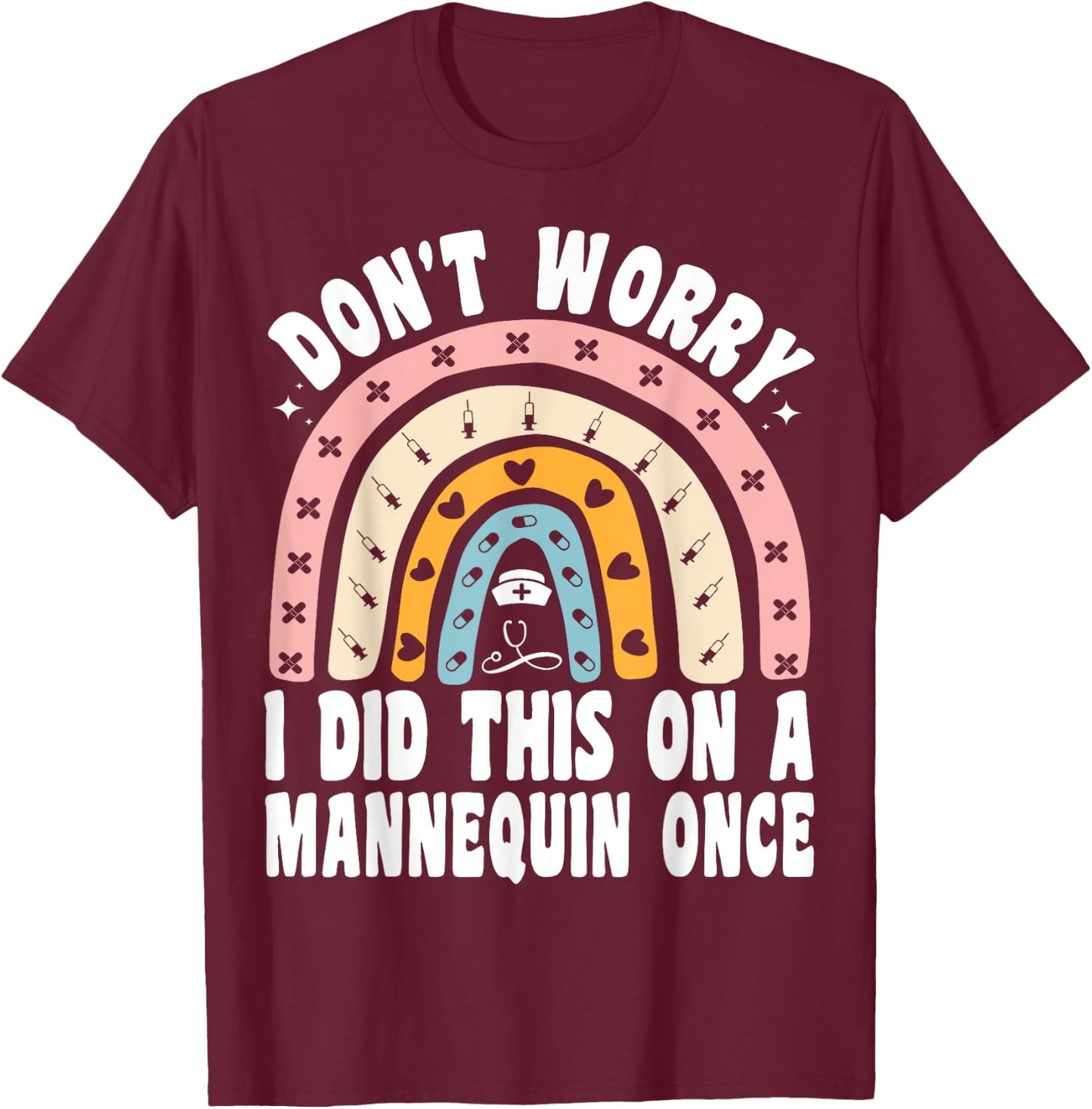 Don't Worry I Did This On A Mannequin Once Rainbow Nurse T-Shirt - T-Shirt | Maroon