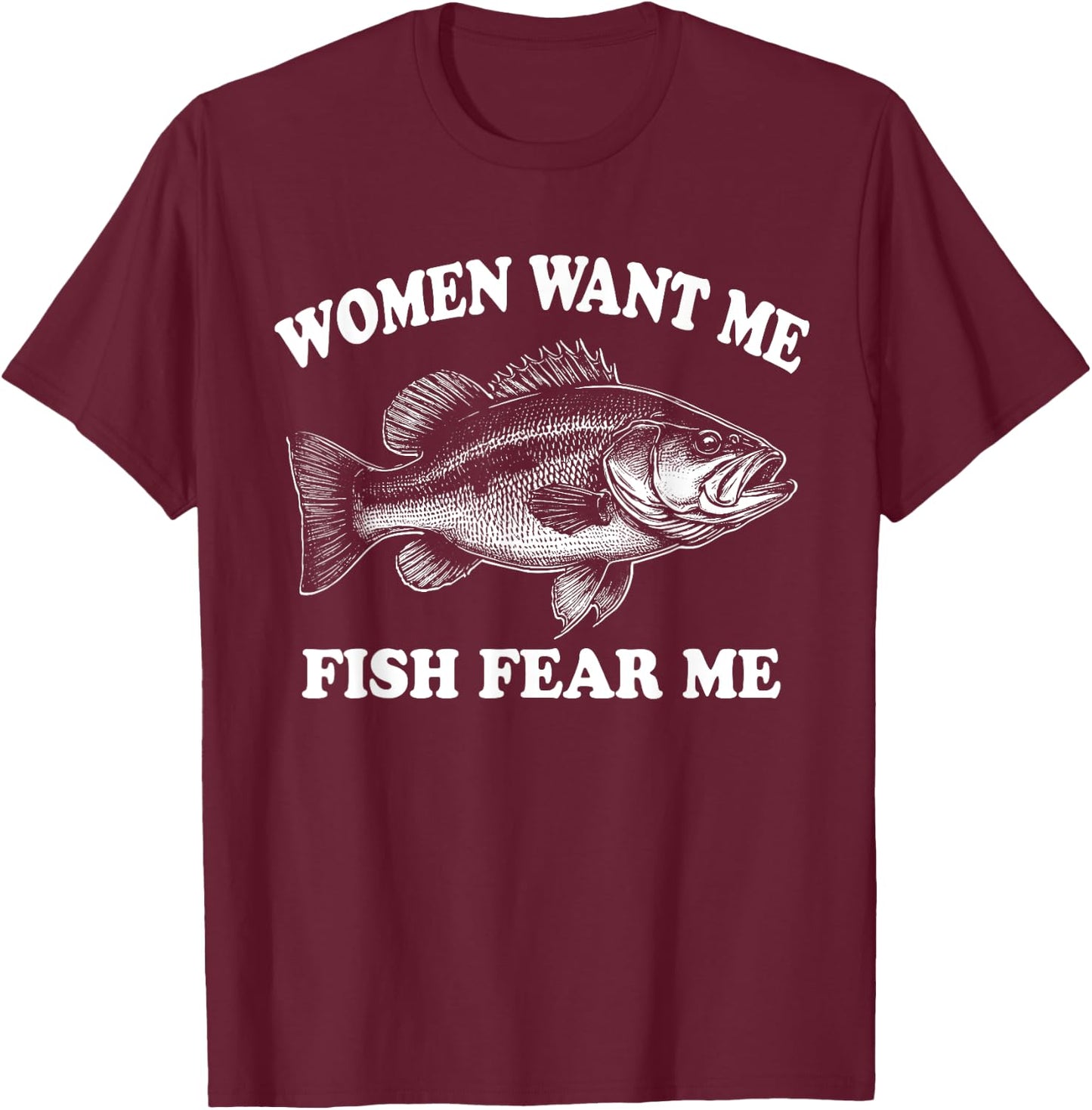 Women Want Me Fish Fear Me Fishing Bass Gear Fisherman T-Shirt - T-Shirt | Maroon