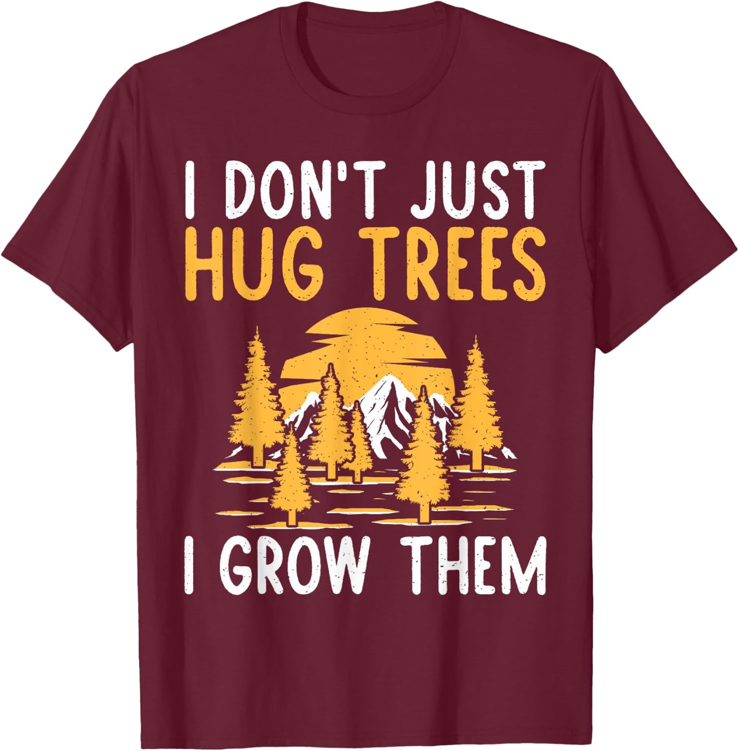 I dont just hug Trees i grow them Forester T-Shirt - T-Shirt | Maroon
