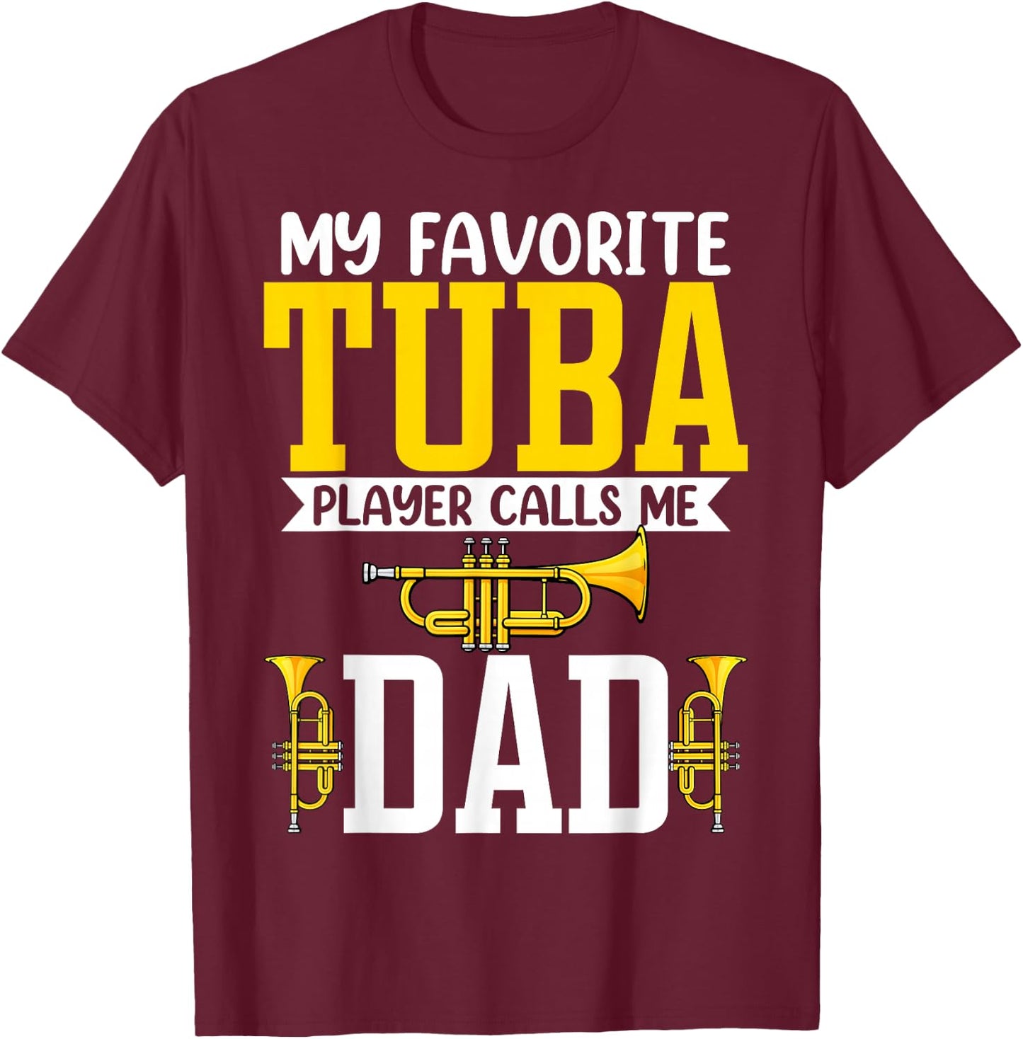 My Favorite Tuba Player Calls Me Dad - Tuba Player's Dad T-Shirt - T-Shirt | Maroon