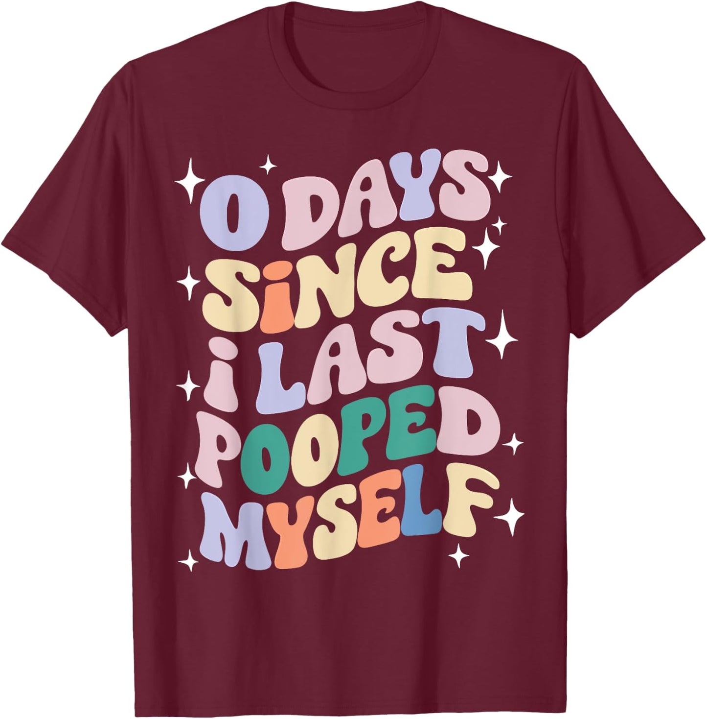 0 Days Since I Last Pooped Myself Funny Adult Humor Meme T-Shirt - T-Shirt | Maroon