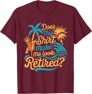 Does This Shirt Make Me Look Retired Funny Retirement T-Shirt - T-Shirt | Maroon