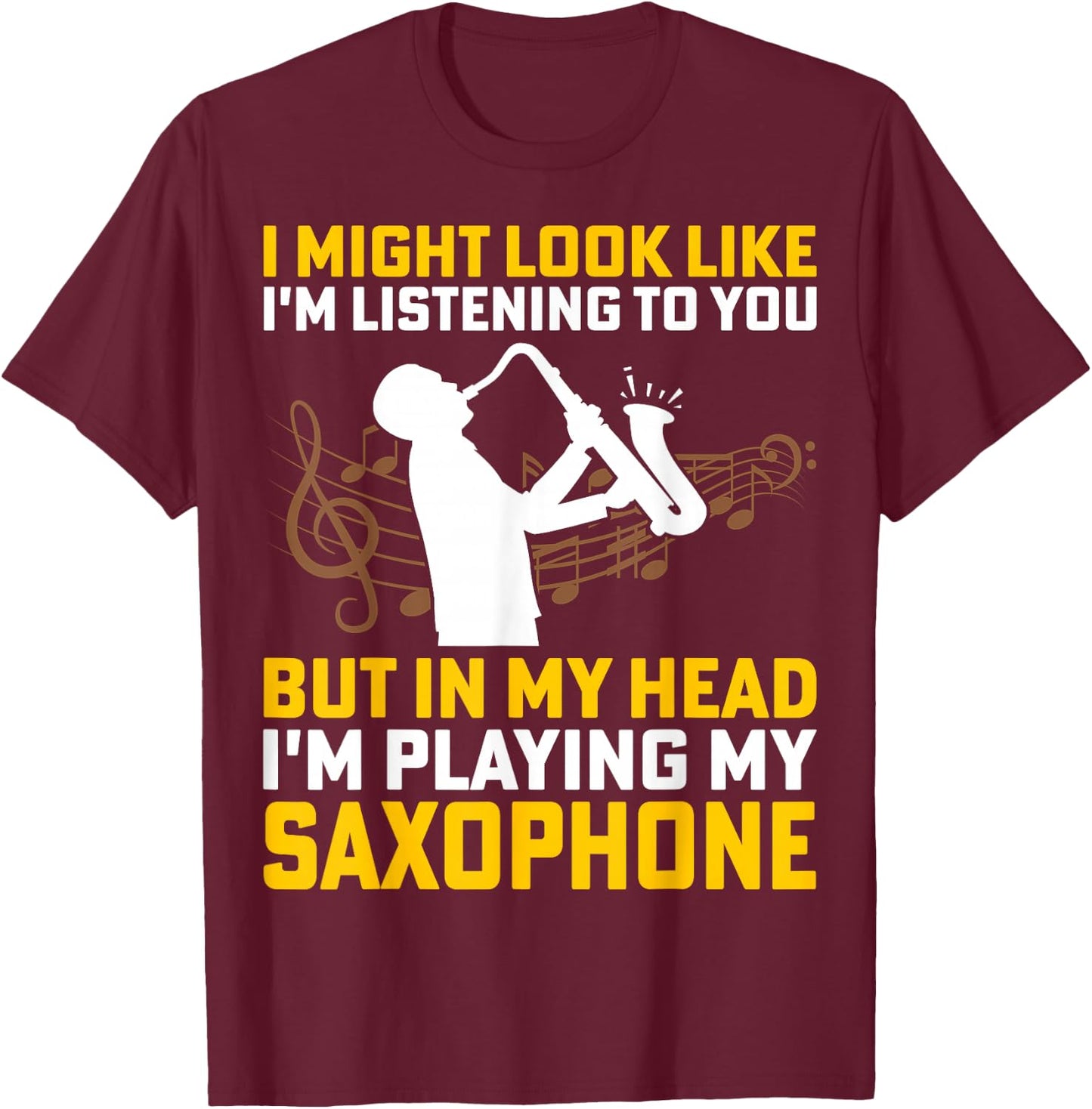 I Might Look Like I'm Listening - Saxophone Lover Sax Gifts T-Shirt - T-Shirt | Maroon