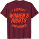 I Support Women's Rights And Wrongs T-Shirt - T-Shirt | Maroon