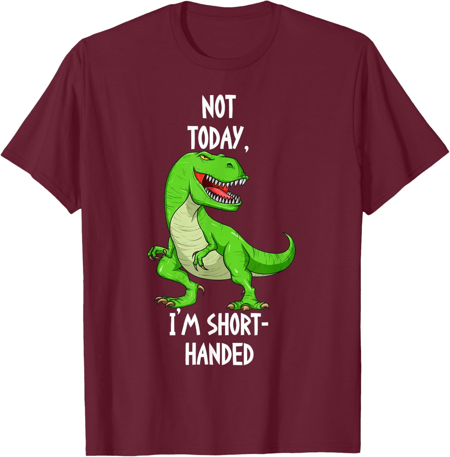 T-Rex Not Today I'm Short Handed - Funny Tyrannosaurus Rex T-Shirt - T-Shirt | Maroon