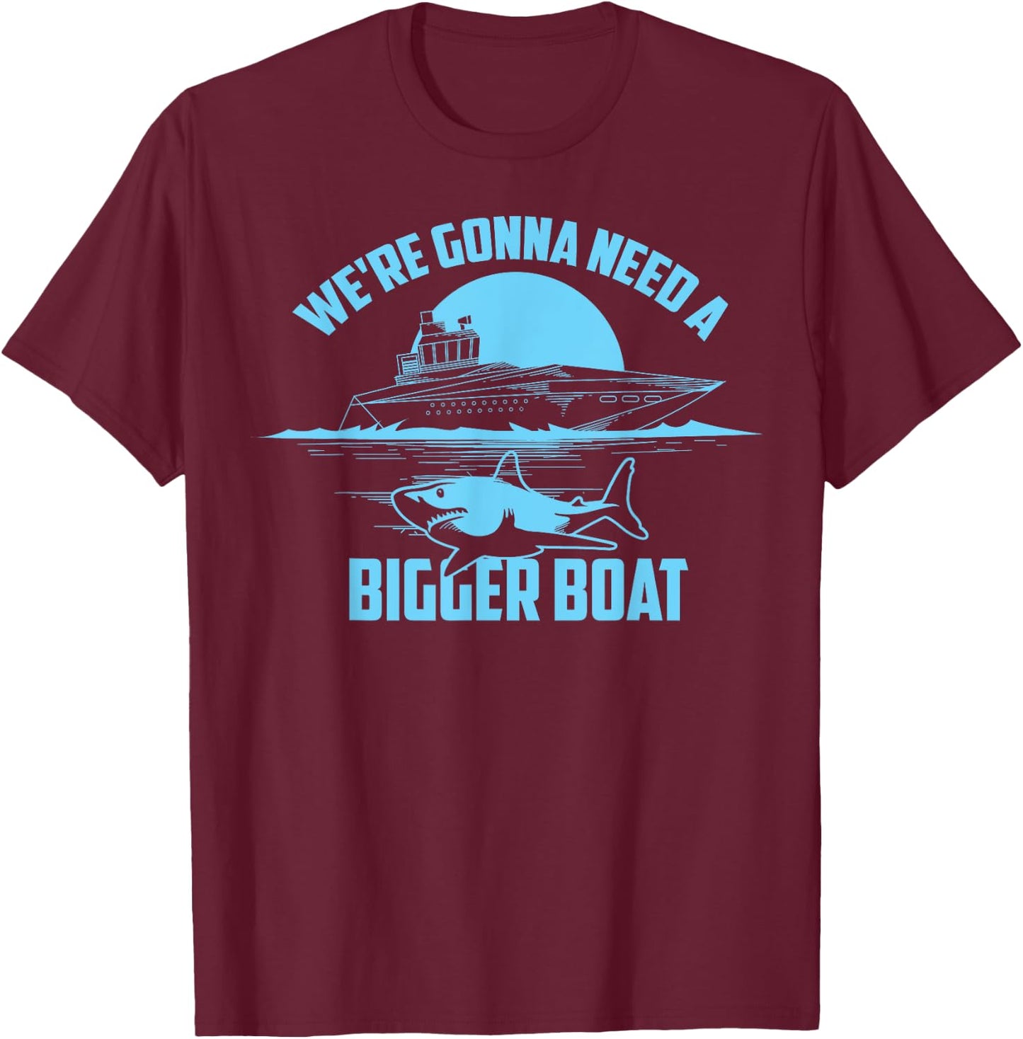 Cute Unique We're Gonna Need A Bigger Boat Shirt Gift T-Shirt - T-Shirt | Maroon