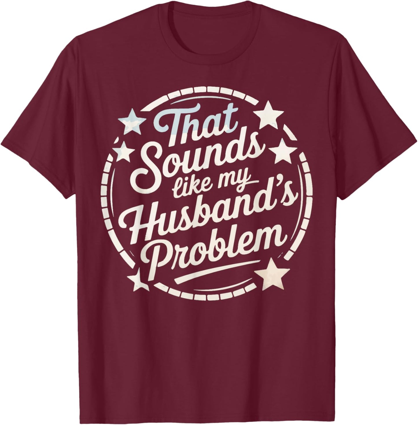 That Sounds Like My Husband's Problem T-Shirt - T-Shirt | Maroon