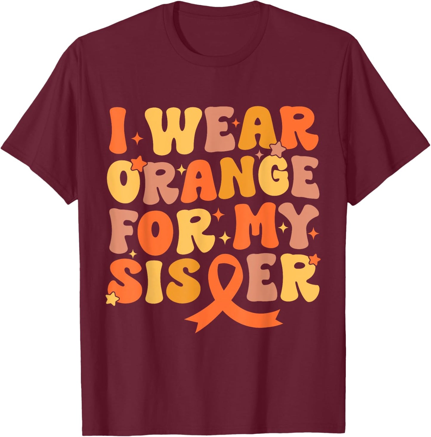 Groovy I Wear Orange For My Sister Leukemia Cancer Awareness T-Shirt - T-Shirt | Maroon