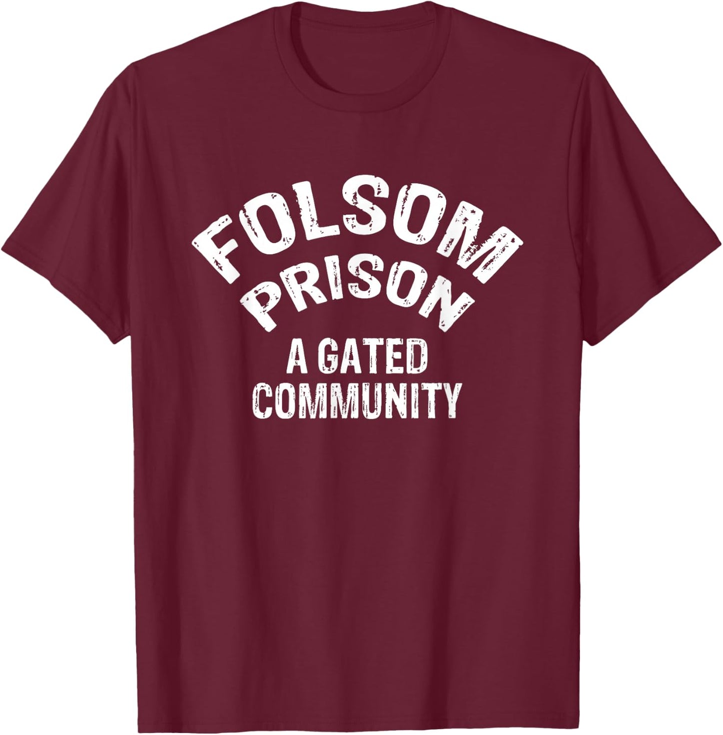 Folsom State Prison - A Gated Community Funny Gift T-Shirt - T-Shirt | Maroon
