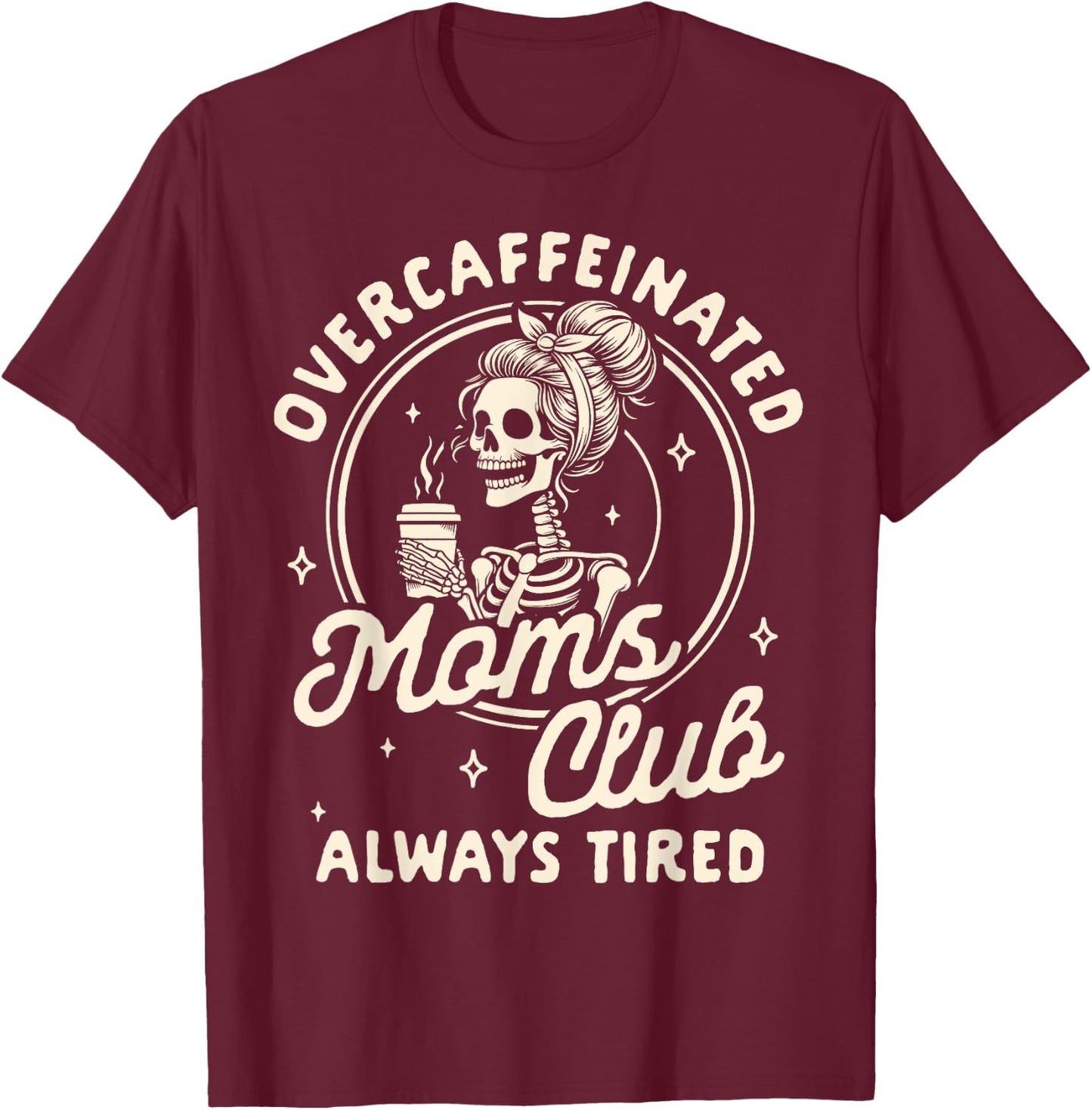 Mom Life Coffee Lover Overcaffeinated Moms Club Always Tired T-Shirt - T-Shirt | Maroon