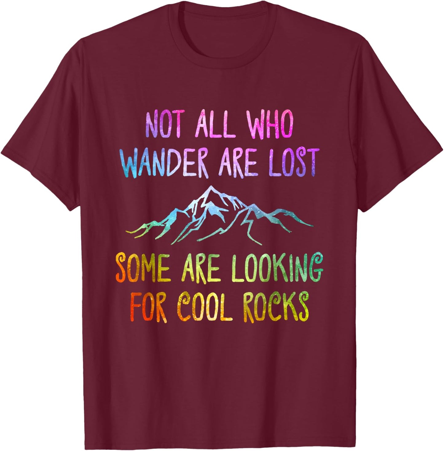 Not All Who Wander Are Lost, Some Are Looking For Cool Rocks T-Shirt - T-Shirt | Maroon