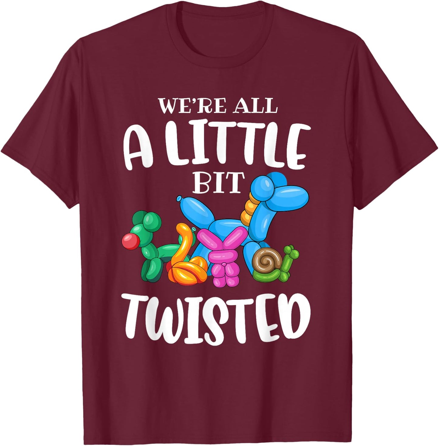 Funny Balloon Animal Artist|We're All A Little Bit Twisted T-Shirt - T-Shirt | Maroon