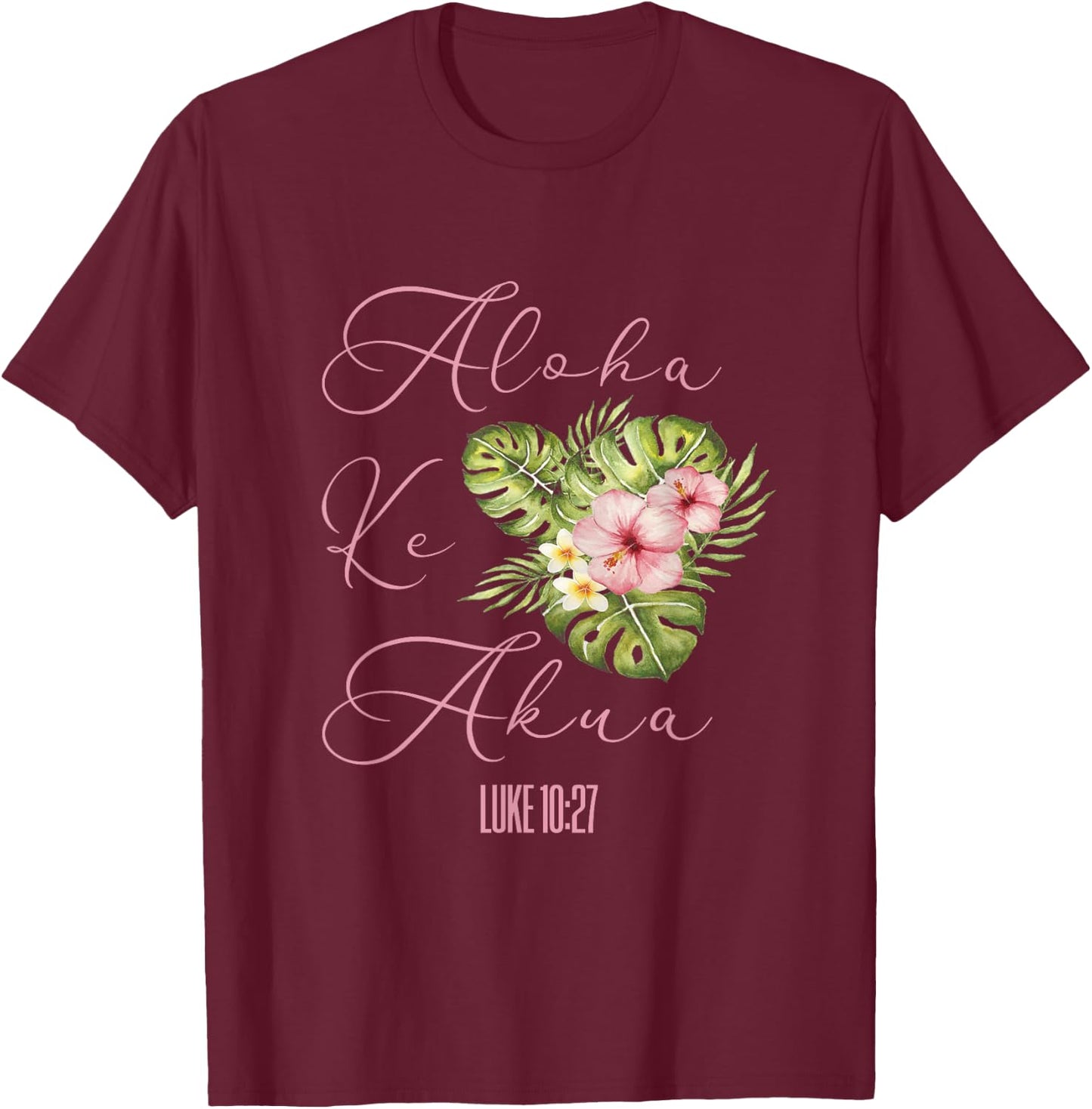 Aloha Ke Akua Christian Hawaiian Hibiscus Flowers Floral T-Shirt - T-Shirt | Maroon