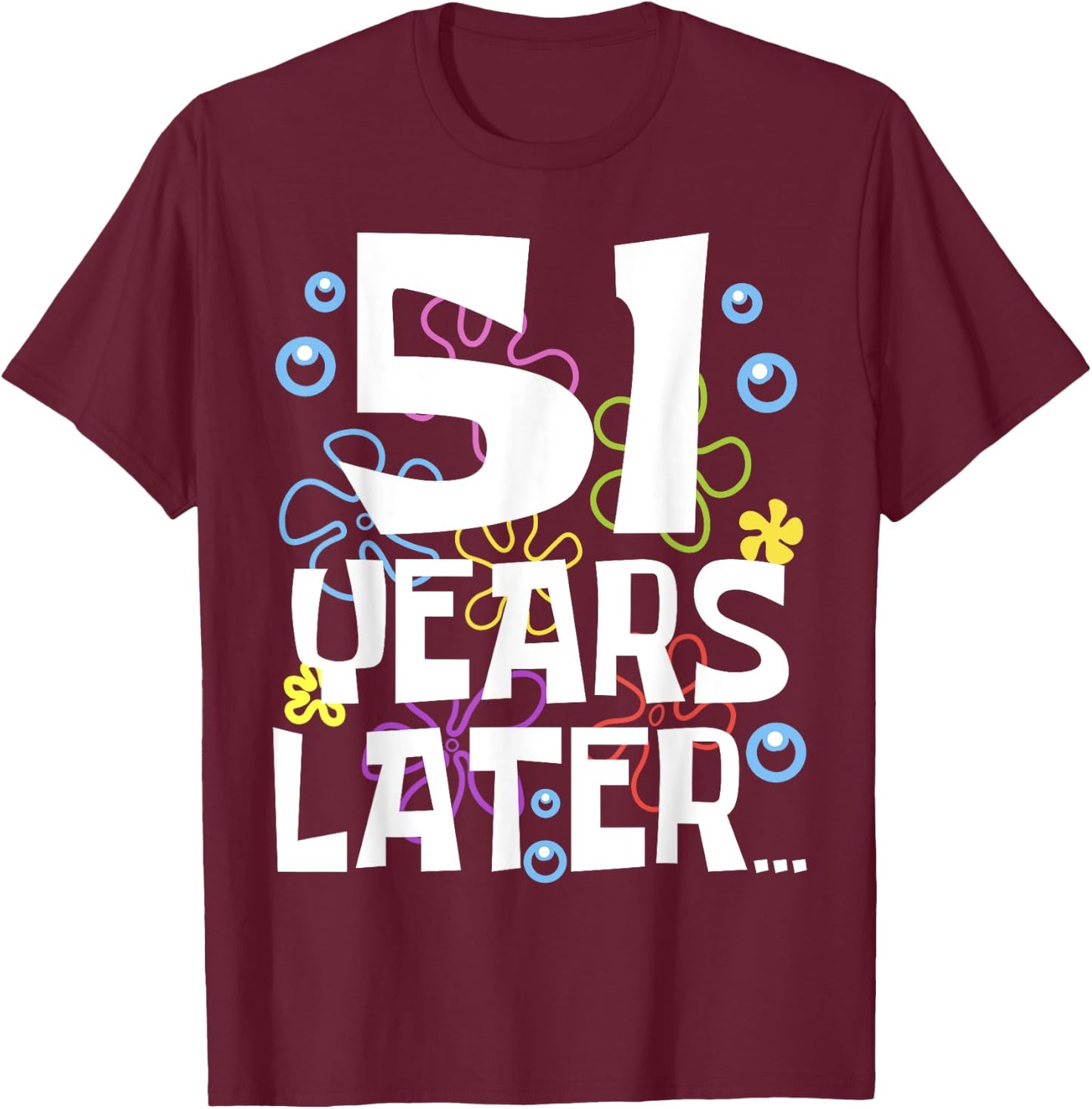 51 YEARS LATER 51 year Old Birthday Gifts Men Women Funny T-Shirt - T-Shirt | Maroon