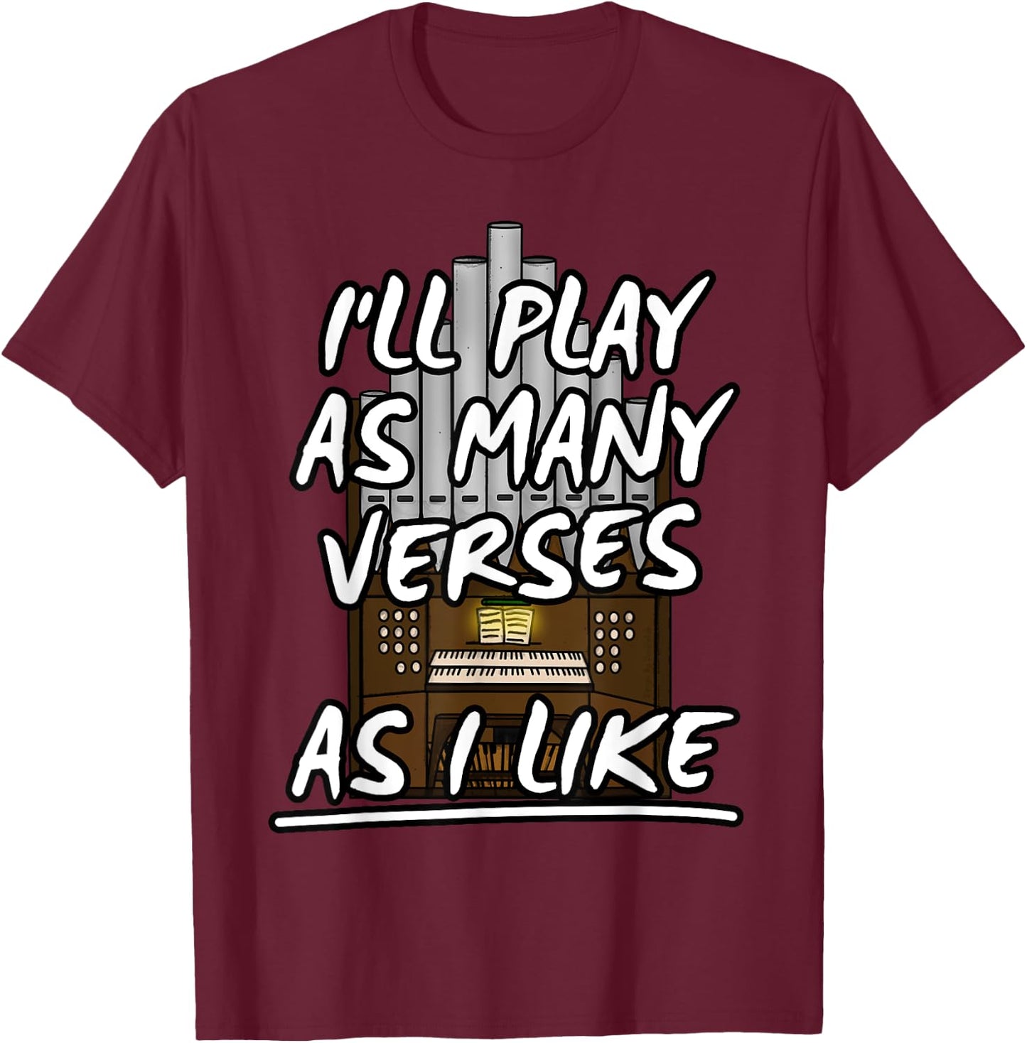 I'll Play As Many Verses As I Like Church Organist Musicians T-Shirt - T-Shirt | Maroon
