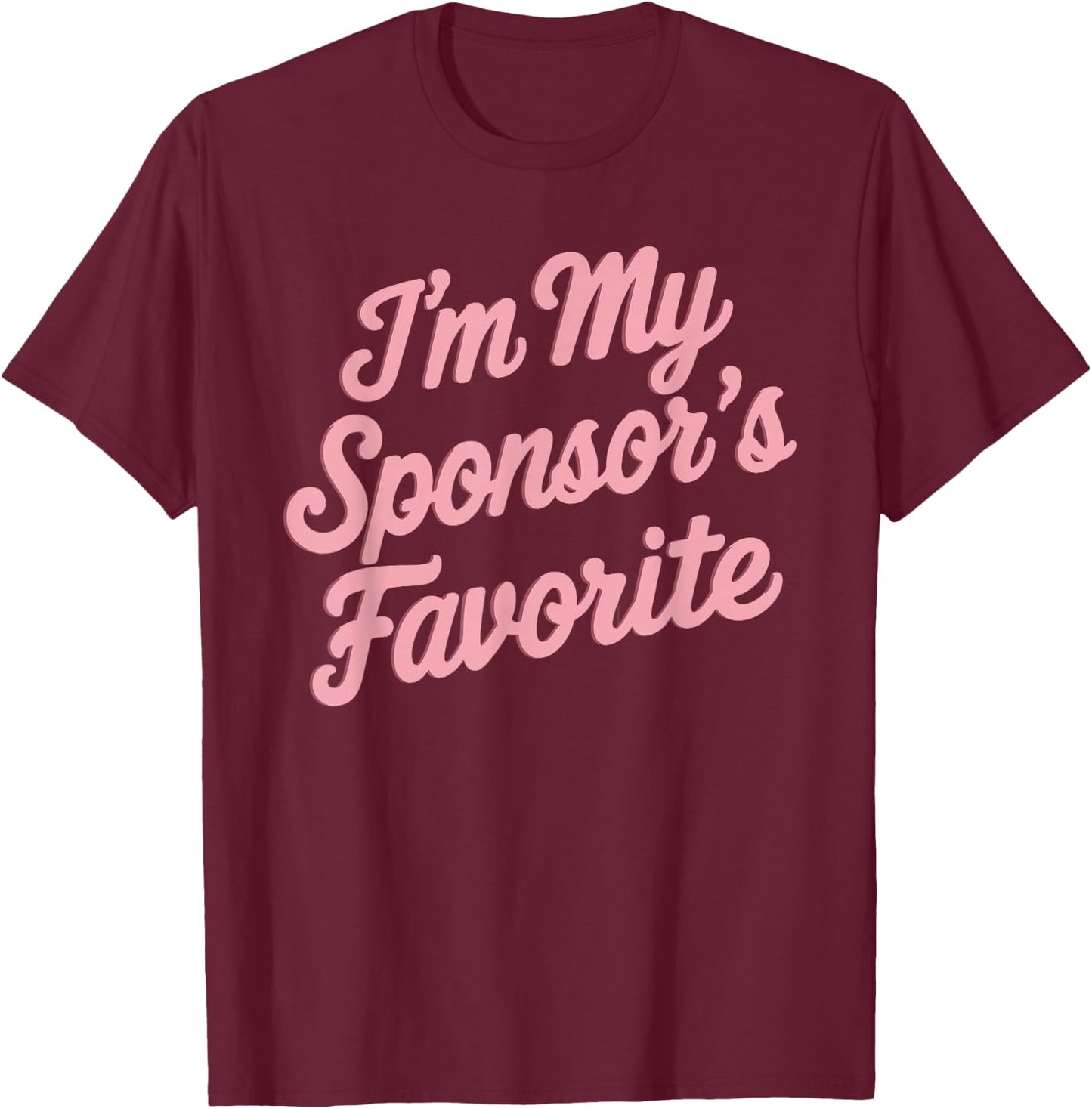 I'm My Sponsor's Favorite T-Shirt - T-Shirt | Maroon