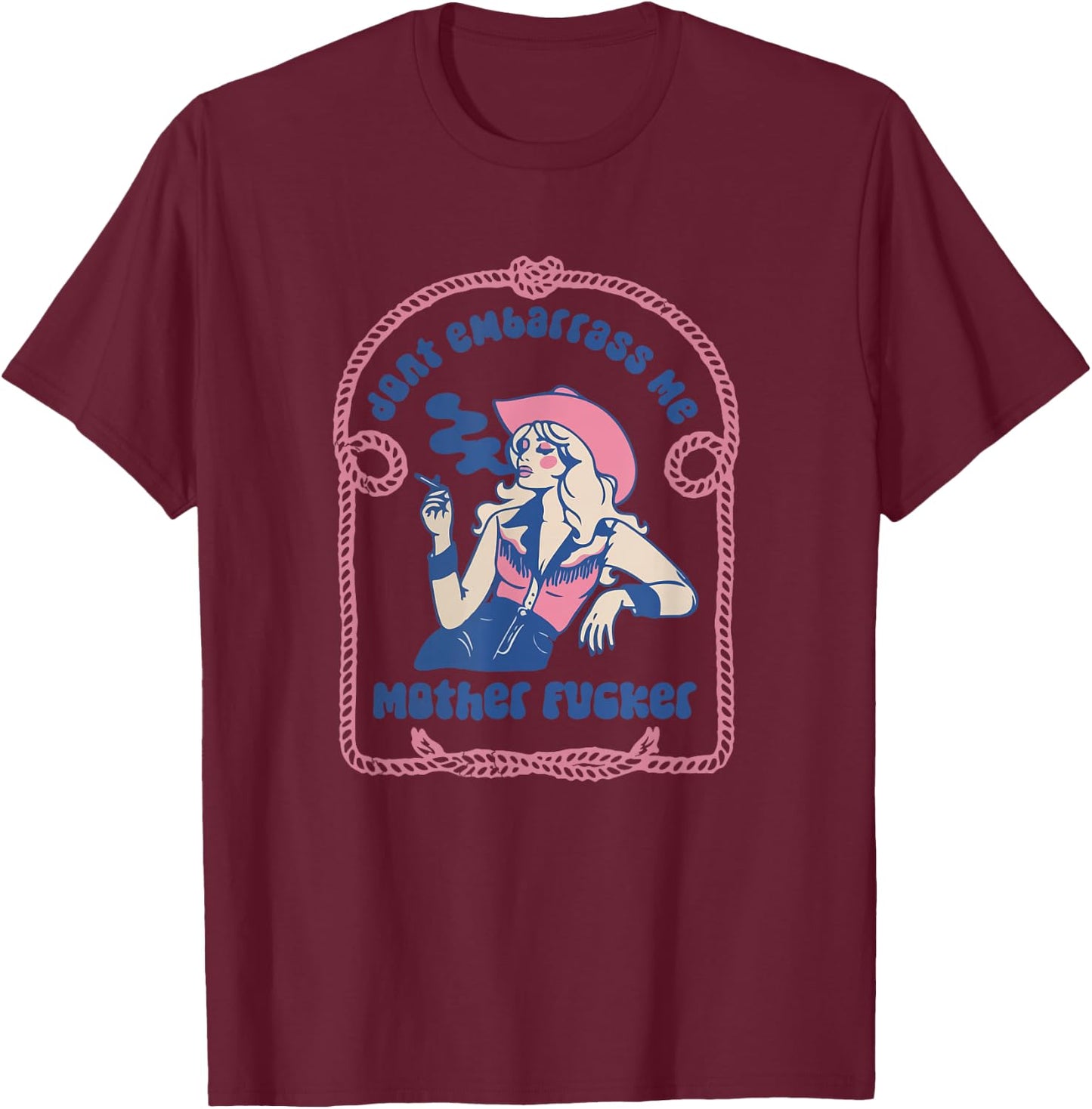 Don't Embarrass Me Cowgirl Western Country 90s Aesthetic T-Shirt - T-Shirt | Maroon